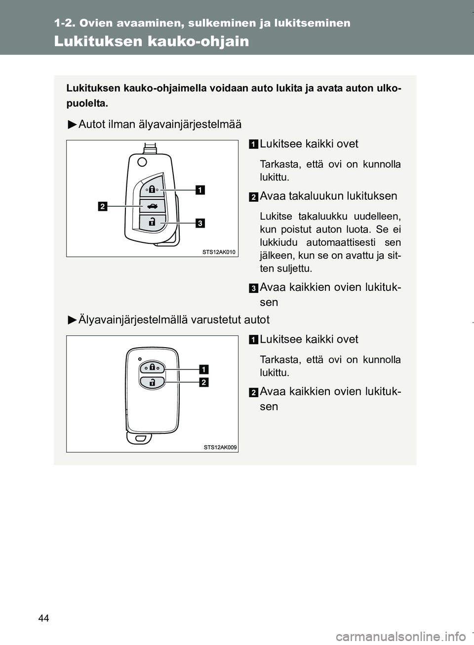 TOYOTA VERSO 2016 Omistajan Käsikirja (in Finnish) 44
1-2. Ovien avaaminen, sulkeminen ja lukitseminen
OM64590FI
Lukituksen kauko-ohjain
Lukituksen kauko-ohjaimella voidaan auto lukita ja avata auton ulko-
puolelta.
Autot ilman älyavainjärjestelmäà TOYOTA VERSO 2016 Omistajan Käsikirja (in Finnish) 44
1-2. Ovien avaaminen, sulkeminen ja lukitseminen
OM64590FI
Lukituksen kauko-ohjain
Lukituksen kauko-ohjaimella voidaan auto lukita ja avata auton ulko-
puolelta.
Autot ilman älyavainjärjestelmäÃ