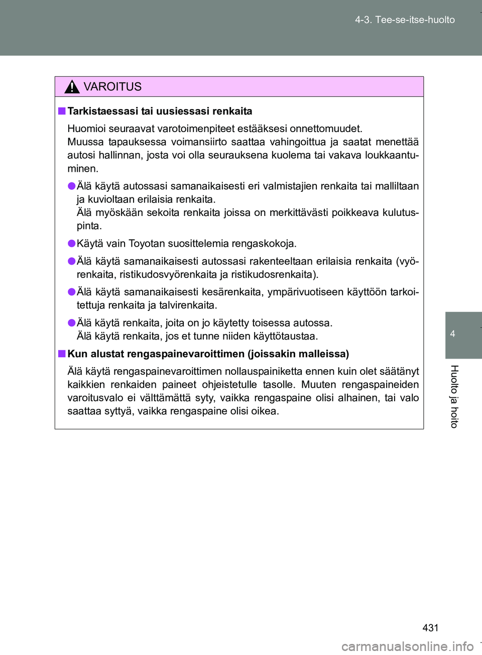 TOYOTA VERSO 2016 Omistajan Käsikirja (in Finnish) 431
4-3. Tee-se-itse-huolto
4
Huolto ja hoito
OM64590FI
VAROITUS
n
Tarkistaessasi tai uusiessasi renkaita
Huomioi seuraavat varotoimenpiteet estääksesi onnettomuudet.
Muussa tapauksessa voimansiirto TOYOTA VERSO 2016 Omistajan Käsikirja (in Finnish) 431
4-3. Tee-se-itse-huolto
4
Huolto ja hoito
OM64590FI
VAROITUS
n
Tarkistaessasi tai uusiessasi renkaita
Huomioi seuraavat varotoimenpiteet estääksesi onnettomuudet.
Muussa tapauksessa voimansiirto