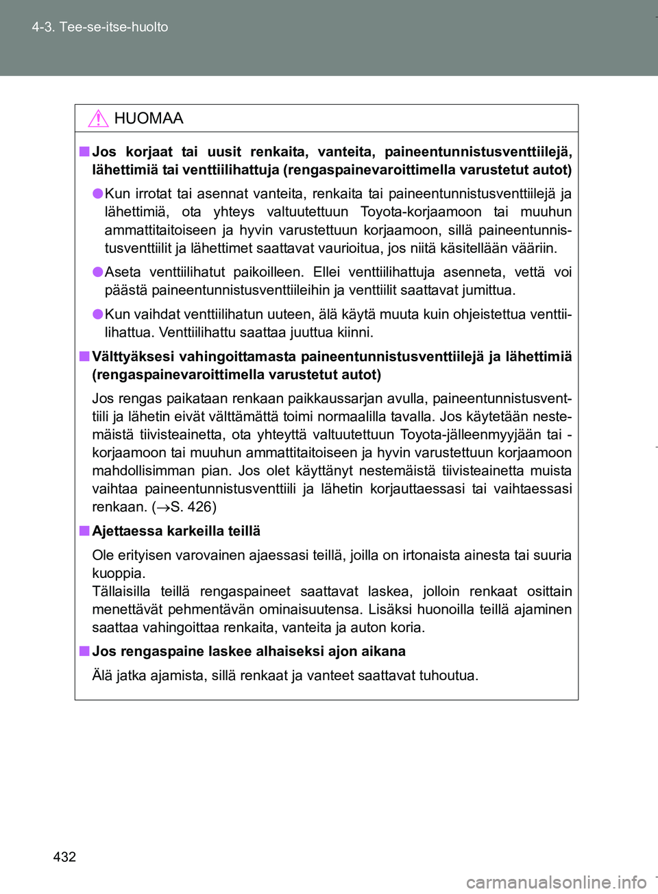 TOYOTA VERSO 2016 Omistajan Käsikirja (in Finnish) 432
4-3. Tee-se-itse-huolto
OM64590FI
HUOMAA
n
Jos korjaat tai uusit renkaita, vanteita, paineentunnistusventtiilejä,
lähettimiä tai venttiilihattuja (reng aspainevaroittimella varustetut autot)
l TOYOTA VERSO 2016 Omistajan Käsikirja (in Finnish) 432
4-3. Tee-se-itse-huolto
OM64590FI
HUOMAA
n
Jos korjaat tai uusit renkaita, vanteita, paineentunnistusventtiilejä,
lähettimiä tai venttiilihattuja (reng aspainevaroittimella varustetut autot)
l