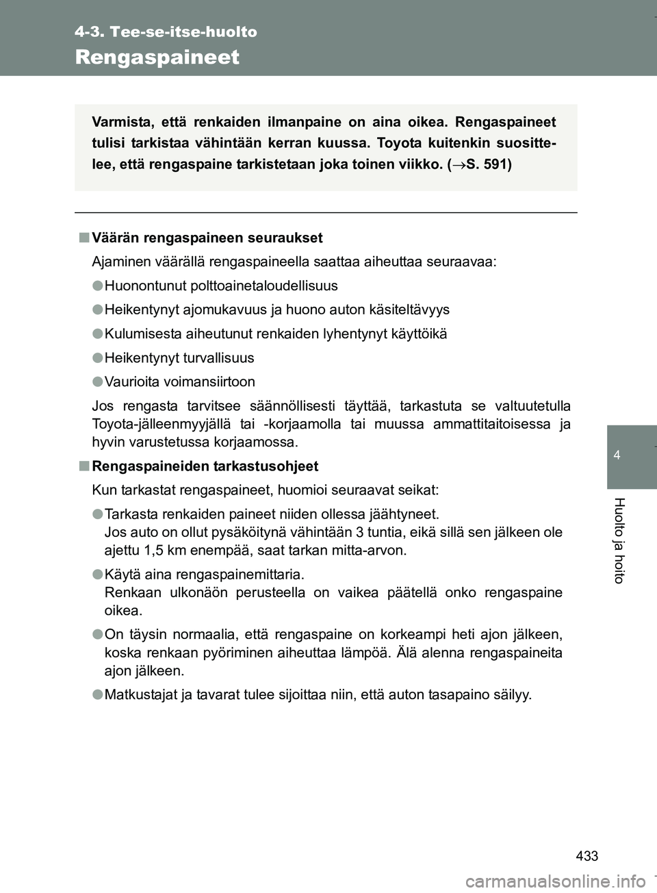 TOYOTA VERSO 2016 Omistajan Käsikirja (in Finnish) 433
4-3. Tee-se-itse-huolto
4
Huolto ja hoito
OM64590FI
Rengaspaineet
nVäärän rengaspaineen seuraukset
Ajaminen väärällä rengaspaineella saattaa aiheuttaa seuraavaa:
l Huonontunut polttoainetal TOYOTA VERSO 2016 Omistajan Käsikirja (in Finnish) 433
4-3. Tee-se-itse-huolto
4
Huolto ja hoito
OM64590FI
Rengaspaineet
nVäärän rengaspaineen seuraukset
Ajaminen väärällä rengaspaineella saattaa aiheuttaa seuraavaa:
l Huonontunut polttoainetal