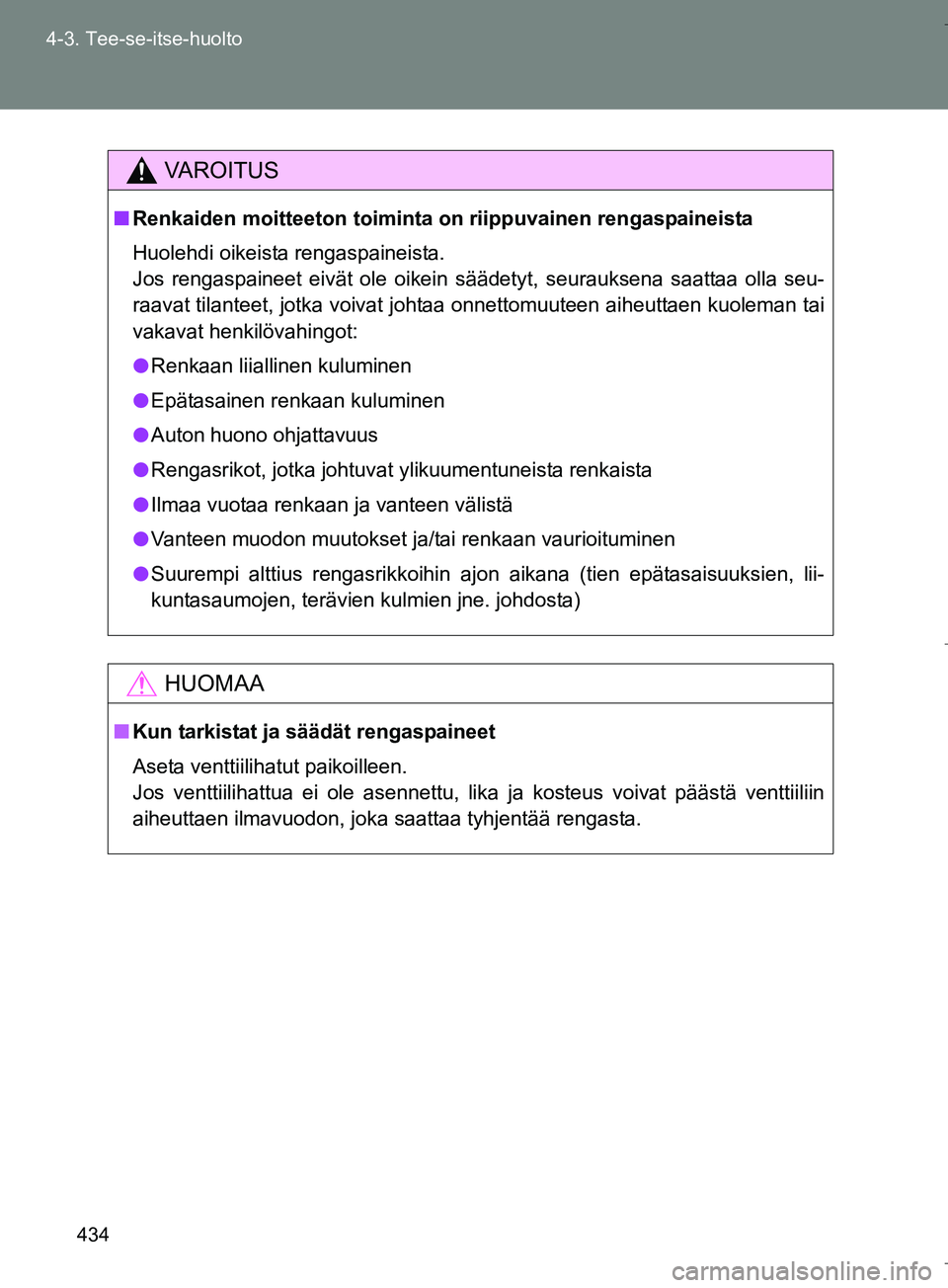 TOYOTA VERSO 2016 Omistajan Käsikirja (in Finnish) 434
4-3. Tee-se-itse-huolto
OM64590FI
VAROITUS
n
Renkaiden moitteeton toiminta on riippuvainen rengaspaineista
Huolehdi oikeista rengaspaineista.
Jos rengaspaineet eivät ole oikein säädetyt, seura TOYOTA VERSO 2016 Omistajan Käsikirja (in Finnish) 434
4-3. Tee-se-itse-huolto
OM64590FI
VAROITUS
n
Renkaiden moitteeton toiminta on riippuvainen rengaspaineista
Huolehdi oikeista rengaspaineista.
Jos rengaspaineet eivät ole oikein säädetyt, seura