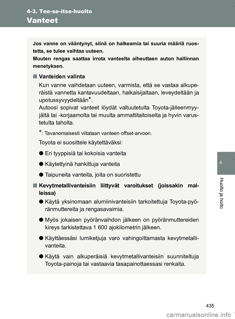 TOYOTA VERSO 2016 Omistajan Käsikirja (in Finnish) 435
4-3. Tee-se-itse-huolto
4
Huolto ja hoito
OM64590FI
Vanteet
Jos vanne on vääntynyt, siinä on halkeamia tai suuria määriä ruos-
tetta, se tulee vaihtaa uuteen.
Muuten rengas saattaa irrota va TOYOTA VERSO 2016 Omistajan Käsikirja (in Finnish) 435
4-3. Tee-se-itse-huolto
4
Huolto ja hoito
OM64590FI
Vanteet
Jos vanne on vääntynyt, siinä on halkeamia tai suuria määriä ruos-
tetta, se tulee vaihtaa uuteen.
Muuten rengas saattaa irrota va