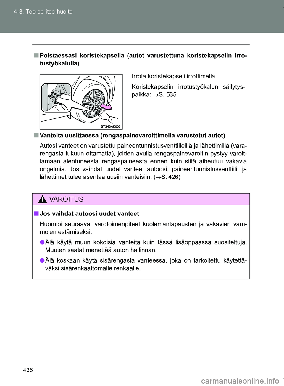 TOYOTA VERSO 2016 Omistajan Käsikirja (in Finnish) 436
4-3. Tee-se-itse-huolto
OM64590FI
n
Poistaessasi koristekapselia (autot varustettuna koristekapselin irro-
tustyökalulla)
n Vanteita uusittaessa (rengaspainevaroittimella varustetut autot)
Autosi TOYOTA VERSO 2016 Omistajan Käsikirja (in Finnish) 436
4-3. Tee-se-itse-huolto
OM64590FI
n
Poistaessasi koristekapselia (autot varustettuna koristekapselin irro-
tustyökalulla)
n Vanteita uusittaessa (rengaspainevaroittimella varustetut autot)
Autosi