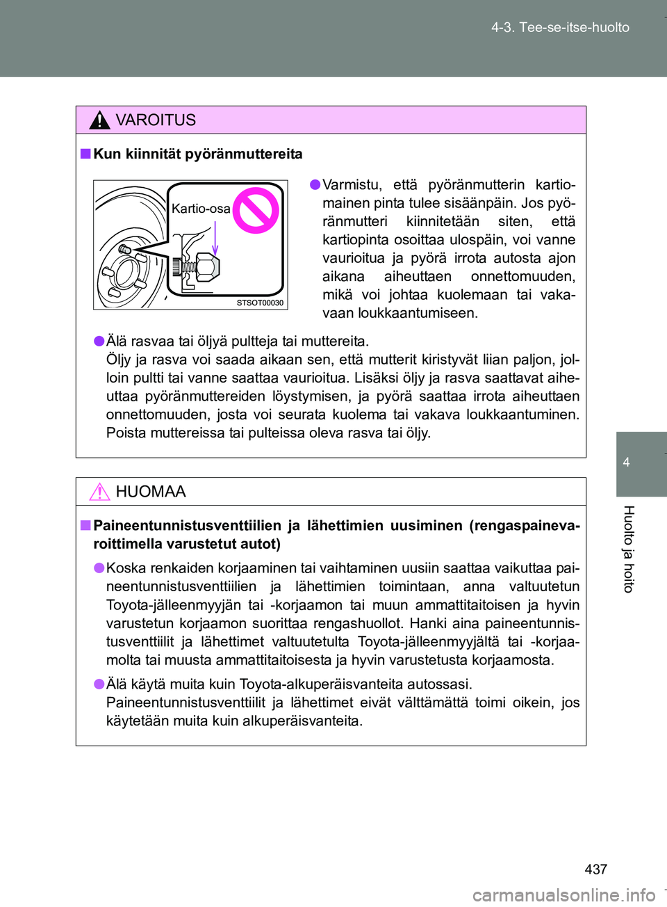 TOYOTA VERSO 2016 Omistajan Käsikirja (in Finnish) 437
4-3. Tee-se-itse-huolto
4
Huolto ja hoito
OM64590FI
VAROITUS
n
Kun kiinnität pyöränmuttereita
l Älä rasvaa tai öljyä pultteja tai muttereita.
Öljy ja rasva voi saada aikaan sen, että mutt TOYOTA VERSO 2016 Omistajan Käsikirja (in Finnish) 437
4-3. Tee-se-itse-huolto
4
Huolto ja hoito
OM64590FI
VAROITUS
n
Kun kiinnität pyöränmuttereita
l Älä rasvaa tai öljyä pultteja tai muttereita.
Öljy ja rasva voi saada aikaan sen, että mutt
