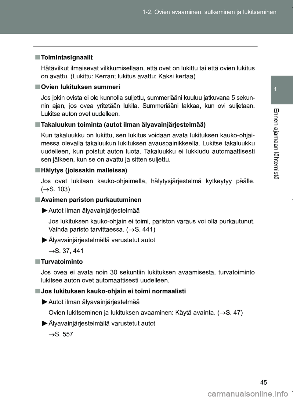 TOYOTA VERSO 2016 Omistajan Käsikirja (in Finnish) 45
1-2. Ovien avaaminen, sulkeminen ja lukitseminen
1
Ennen ajamaan lähtemistä
OM64590FI
n
Toimintasignaalit
Hätävilkut ilmaisevat vilkkumisellaan, että ovet on lukittu tai että ovien lukitus
on TOYOTA VERSO 2016 Omistajan Käsikirja (in Finnish) 45
1-2. Ovien avaaminen, sulkeminen ja lukitseminen
1
Ennen ajamaan lähtemistä
OM64590FI
n
Toimintasignaalit
Hätävilkut ilmaisevat vilkkumisellaan, että ovet on lukittu tai että ovien lukitus
on