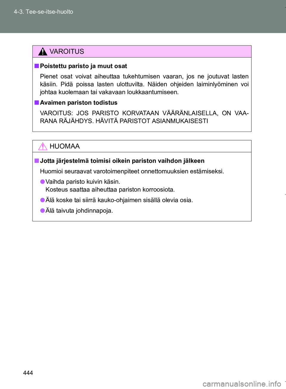 TOYOTA VERSO 2016  Omistajan Käsikirja (in Finnish) 444
4-3. Tee-se-itse-huolto
OM64590FI
VAROITUS
n
Poistettu paristo ja muut osat
Pienet osat voivat aiheuttaa tukehtumisen vaaran, jos ne joutuvat lasten
käsiin. Pidä poissa lasten ulottuvilta. Näid