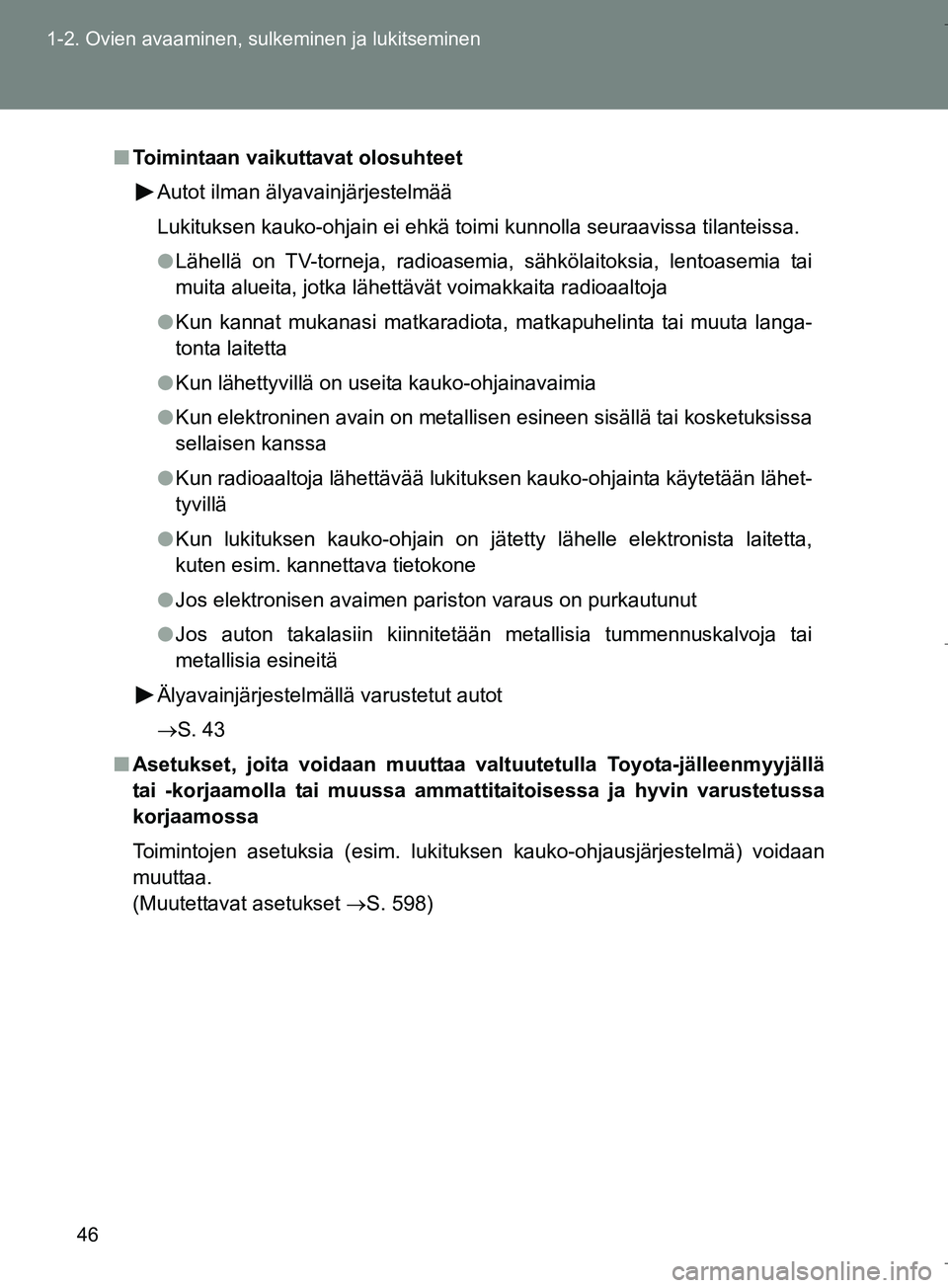 TOYOTA VERSO 2016 Omistajan Käsikirja (in Finnish) 46
1-2. Ovien avaaminen, sulkeminen ja lukitseminen
OM64590FI
n
Toimintaan vaikuttavat olosuhteet
Autot ilman älyavainjärjestelmää
Lukituksen kauko-ohjain ei ehkä toimi kunnolla seuraavissa tilan TOYOTA VERSO 2016 Omistajan Käsikirja (in Finnish) 46
1-2. Ovien avaaminen, sulkeminen ja lukitseminen
OM64590FI
n
Toimintaan vaikuttavat olosuhteet
Autot ilman älyavainjärjestelmää
Lukituksen kauko-ohjain ei ehkä toimi kunnolla seuraavissa tilan