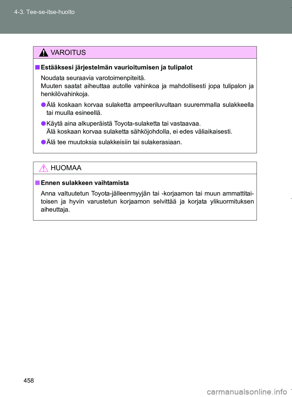 TOYOTA VERSO 2016  Omistajan Käsikirja (in Finnish) 458
4-3. Tee-se-itse-huolto
OM64590FI
VAROITUS
n
Estääksesi järjestelmän vaurioitumisen ja tulipalot
Noudata seuraavia varotoimenpiteitä.
Muuten saatat aiheuttaa autolle vahinkoa ja mahdollisesti