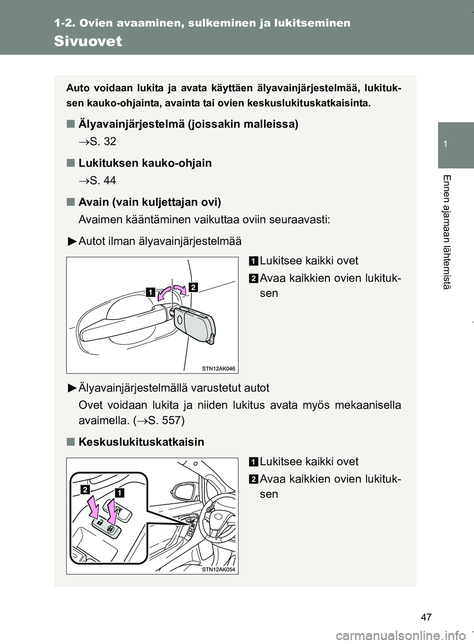 TOYOTA VERSO 2016 Omistajan Käsikirja (in Finnish) 47
1
1-2. Ovien avaaminen, sulkeminen ja lukitseminen
Ennen ajamaan lähtemistä
OM64590FI
Sivuovet
Auto voidaan lukita ja avata käyttäen älyavainjärjestelmää, lukituk-
sen kauko-ohjainta, avain TOYOTA VERSO 2016 Omistajan Käsikirja (in Finnish) 47
1
1-2. Ovien avaaminen, sulkeminen ja lukitseminen
Ennen ajamaan lähtemistä
OM64590FI
Sivuovet
Auto voidaan lukita ja avata käyttäen älyavainjärjestelmää, lukituk-
sen kauko-ohjainta, avain