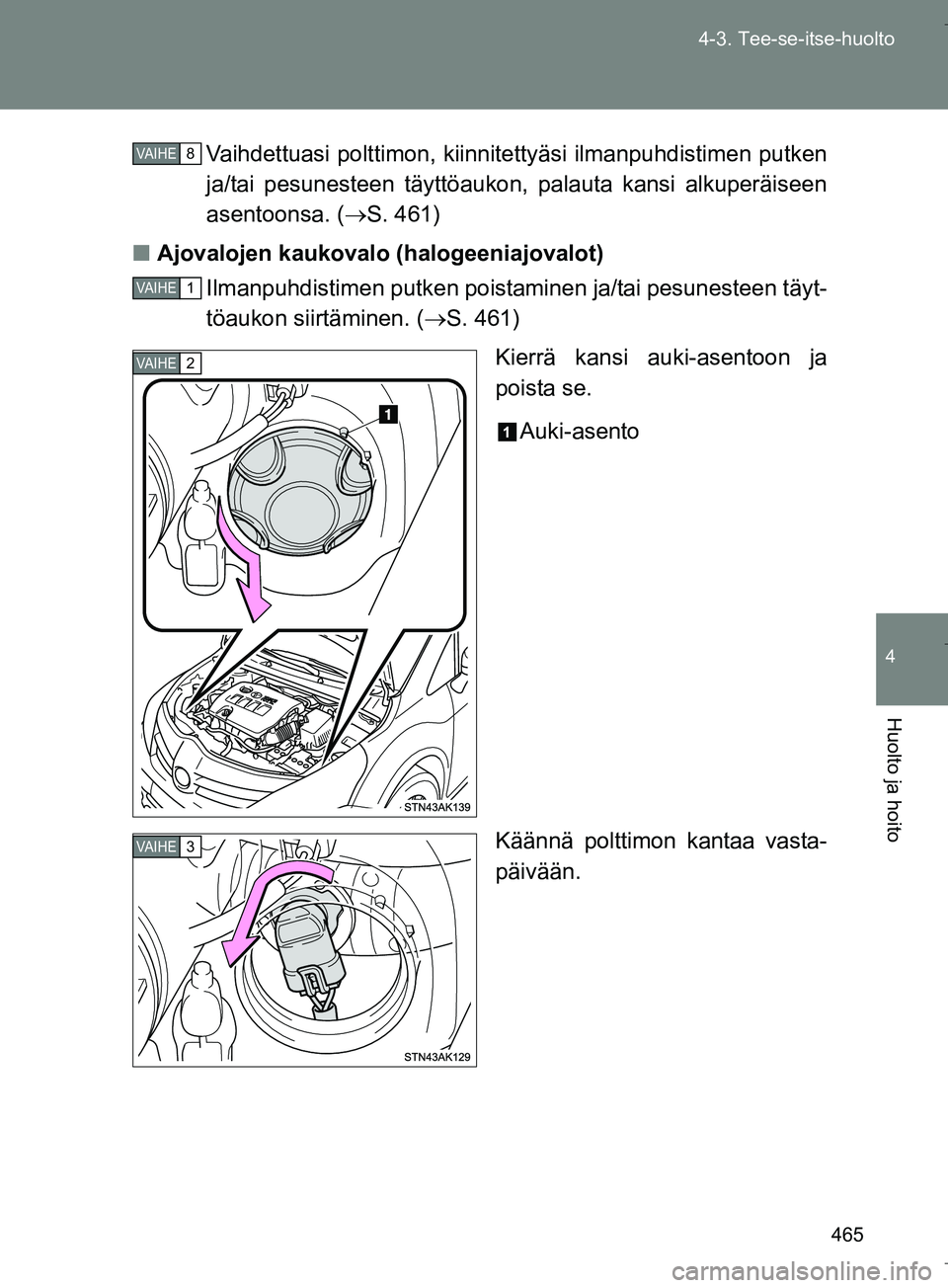 TOYOTA VERSO 2016  Omistajan Käsikirja (in Finnish) 465
4-3. Tee-se-itse-huolto
4
Huolto ja hoito
OM64590FI
Vaihdettuasi polttimon, kiinnite
ttyäsi ilmanpuhdistimen putken
ja/tai pesunesteen täyttöaukon,  palauta kansi alkuperäiseen
asentoonsa. ( 