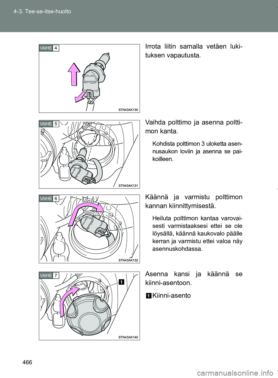 TOYOTA VERSO 2016  Omistajan Käsikirja (in Finnish) 466
4-3. Tee-se-itse-huolto
OM64590FI
Irrota liitin samalla vetäen luki-
tuksen vapautusta.
Vaihda polttimo ja asenna poltti-
mon kanta.
Kohdista polttimon 3 uloketta asen-
nusaukon loviin ja asenna 