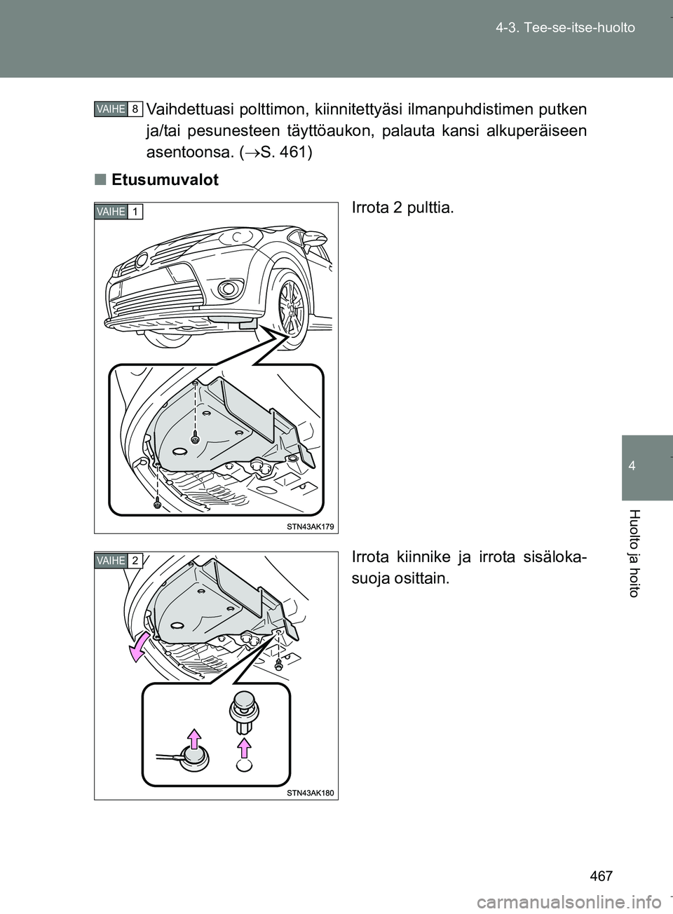 TOYOTA VERSO 2016  Omistajan Käsikirja (in Finnish) 467
4-3. Tee-se-itse-huolto
4
Huolto ja hoito
OM64590FI
Vaihdettuasi polttimon, kiinnite
ttyäsi ilmanpuhdistimen putken
ja/tai pesunesteen täyttöaukon,  palauta kansi alkuperäiseen
asentoonsa. ( 