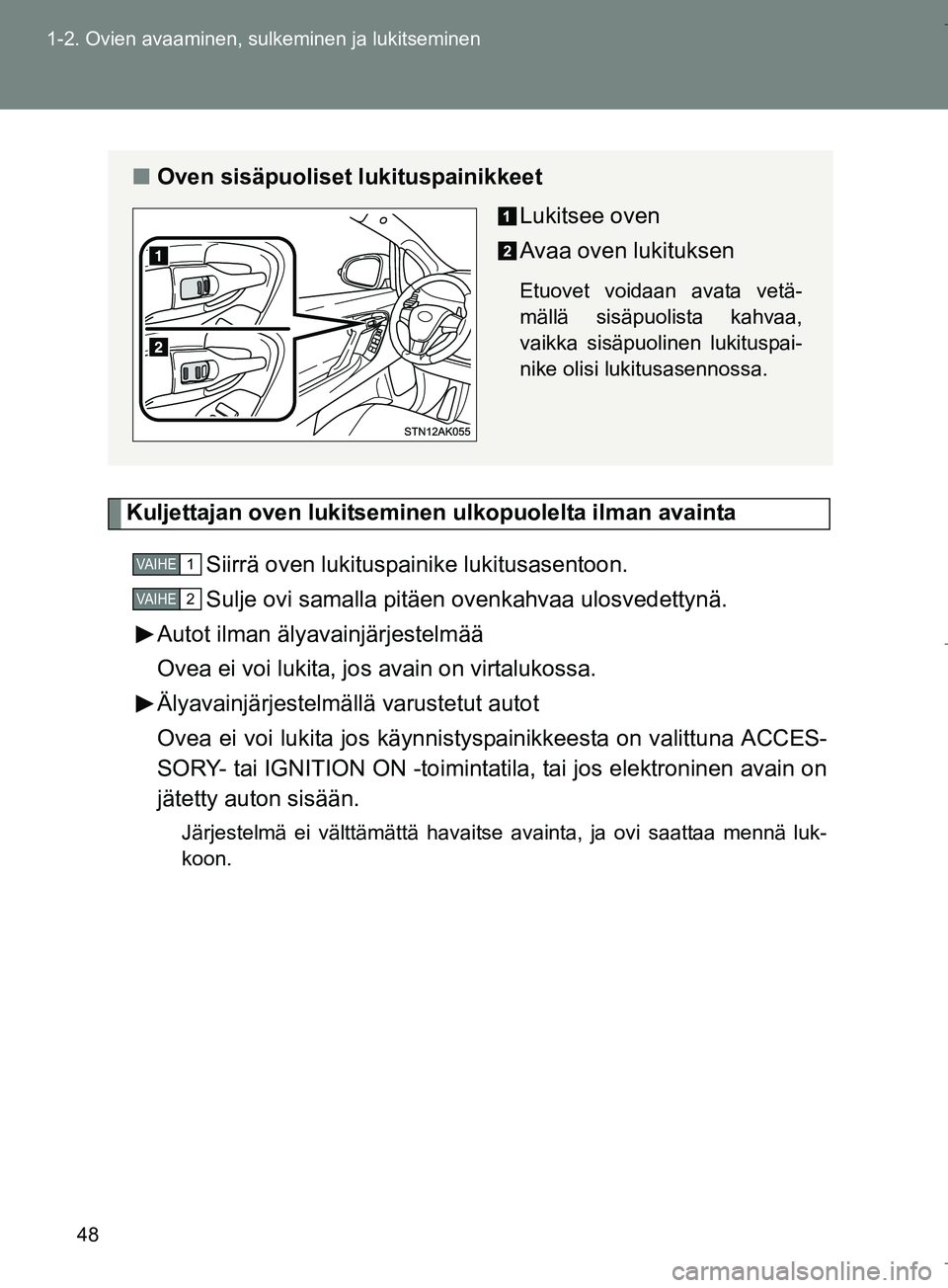TOYOTA VERSO 2016 Omistajan Käsikirja (in Finnish) 48
1-2. Ovien avaaminen, sulkeminen ja lukitseminen
OM64590FI
Kuljettajan oven lukitseminen ulkopuolelta ilman avainta
Siirrä oven lukituspainike lukitusasentoon.
Sulje ovi samalla pitäen ovenkahvaa TOYOTA VERSO 2016 Omistajan Käsikirja (in Finnish) 48
1-2. Ovien avaaminen, sulkeminen ja lukitseminen
OM64590FI
Kuljettajan oven lukitseminen ulkopuolelta ilman avainta
Siirrä oven lukituspainike lukitusasentoon.
Sulje ovi samalla pitäen ovenkahvaa