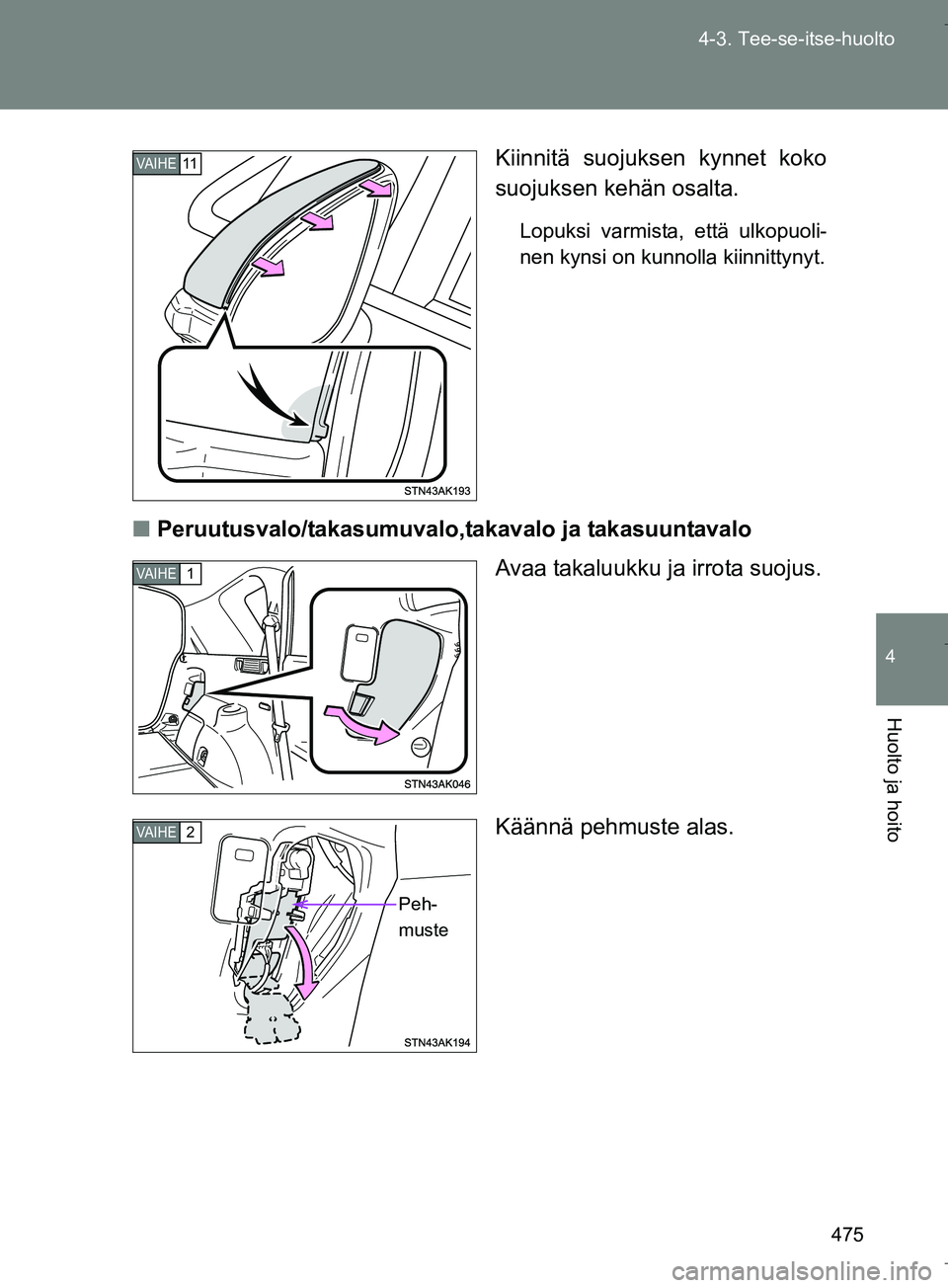 TOYOTA VERSO 2016  Omistajan Käsikirja (in Finnish) 475
4-3. Tee-se-itse-huolto
4
Huolto ja hoito
OM64590FI
Kiinnitä suojuksen kynnet koko
suojuksen kehän osalta.
Lopuksi varmista, että ulkopuoli-
nen kynsi on kunnolla kiinnittynyt.
n
Peruutusvalo/t
