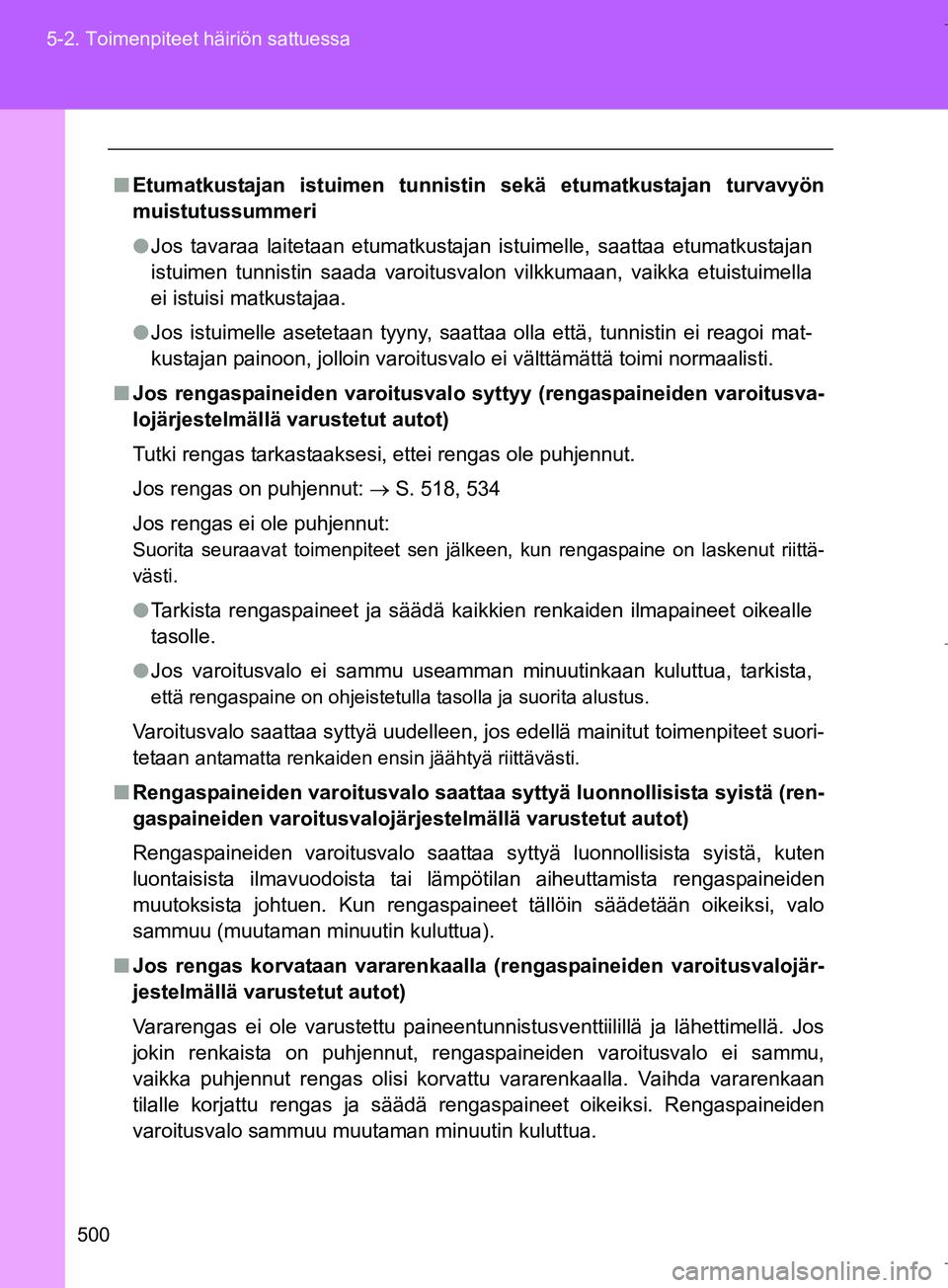 TOYOTA VERSO 2016  Omistajan Käsikirja (in Finnish) 500
5-2. Toimenpiteet häiriön sattuessa
OM64590FI
n
Etumatkustajan istuimen tunnistin sekä etumatkustajan turvavyön
muistutussummeri
l Jos tavaraa laitetaan etumatkustajan istuimelle, saattaa etum