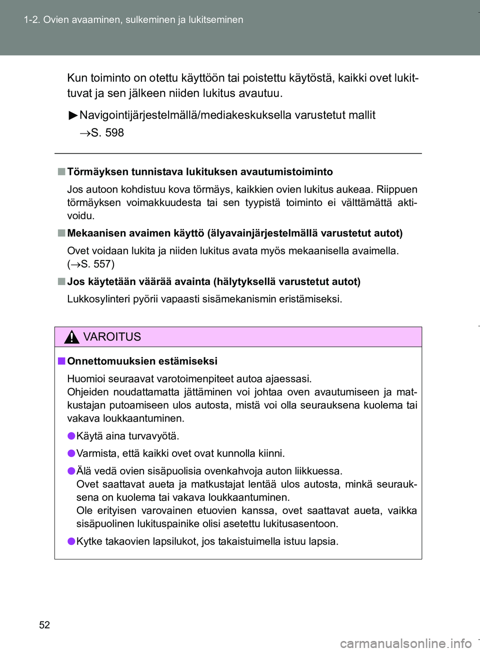 TOYOTA VERSO 2016  Omistajan Käsikirja (in Finnish) 52
1-2. Ovien avaaminen, sulkeminen ja lukitseminen
OM64590FI
Kun toiminto on otettu käyttöön tai 
poistettu käytöstä, kaikki ovet lukit-
tuvat ja sen jälkeen niiden lukitus avautuu.
Navigointi