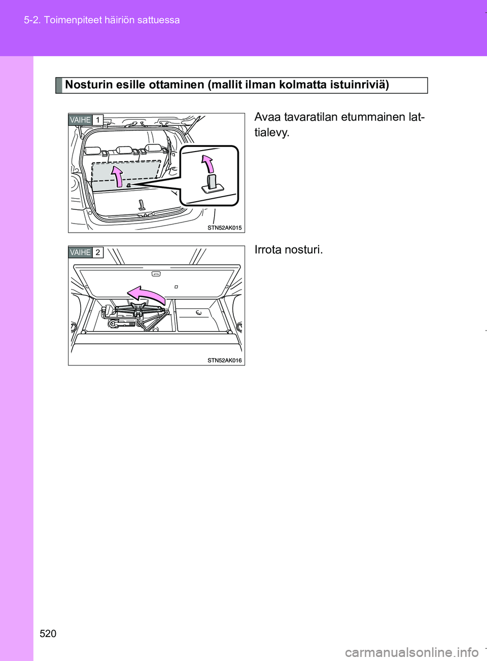 TOYOTA VERSO 2016  Omistajan Käsikirja (in Finnish) 520
5-2. Toimenpiteet häiriön sattuessa
OM64590FI
Nosturin esille ottaminen (ma
llit ilman kolmatta istuinriviä)
Avaa tavaratilan etummainen lat-
tialevy.
Irrota nosturi.
VA I H E1
VA I H E2
OM6459