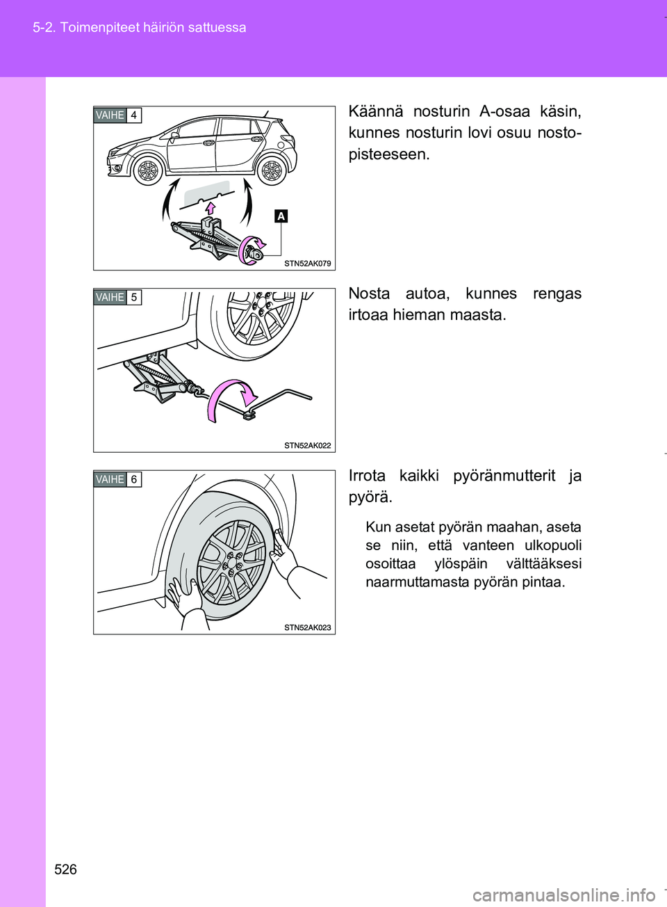 TOYOTA VERSO 2016  Omistajan Käsikirja (in Finnish) 526
5-2. Toimenpiteet häiriön sattuessa
OM64590FI
Käännä nosturin A-osaa käsin,
kunnes nosturin lovi osuu nosto-
pisteeseen.
Nosta autoa, kunnes rengas
irtoaa hieman maasta.
Irrota kaikki pyör