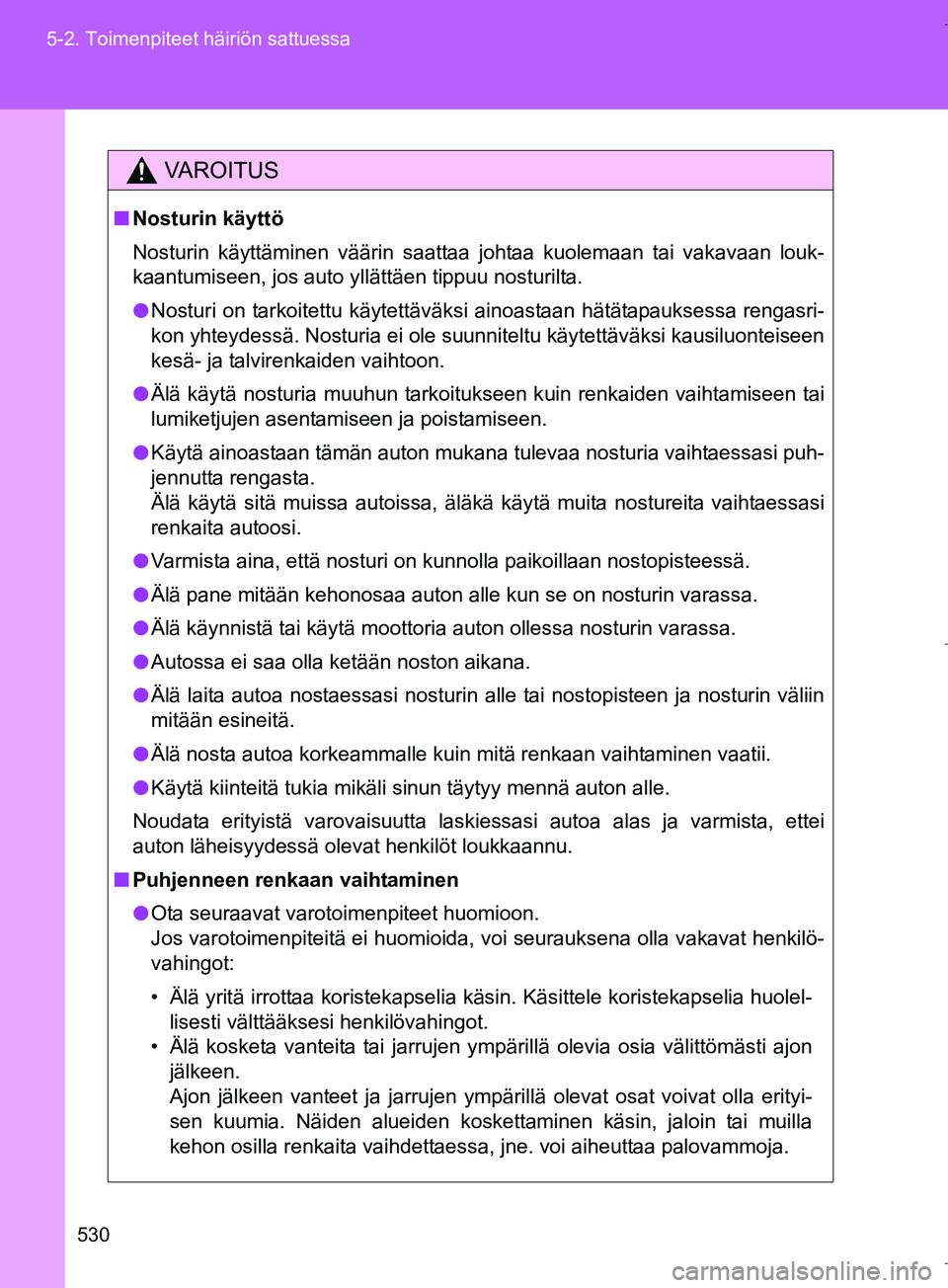 TOYOTA VERSO 2016 Omistajan Käsikirja (in Finnish) 530
5-2. Toimenpiteet häiriön sattuessa
OM64590FI
VAROITUS
n
Nosturin käyttö
Nosturin käyttäminen väärin saattaa johtaa kuolemaan tai vakavaan louk-
kaantumiseen, jos auto yllättäen tippuu n TOYOTA VERSO 2016 Omistajan Käsikirja (in Finnish) 530
5-2. Toimenpiteet häiriön sattuessa
OM64590FI
VAROITUS
n
Nosturin käyttö
Nosturin käyttäminen väärin saattaa johtaa kuolemaan tai vakavaan louk-
kaantumiseen, jos auto yllättäen tippuu n