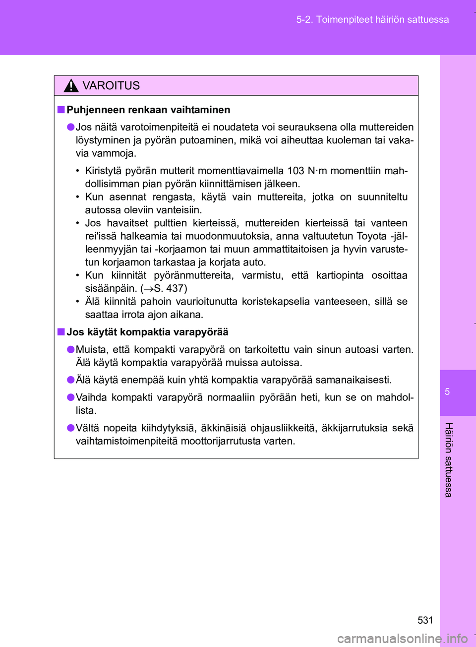 TOYOTA VERSO 2016 Omistajan Käsikirja (in Finnish) 5
531
5-2. Toimenpiteet häiriön sattuessa
Häiriön sattuessa
OM64590FI
VAROITUS
n
Puhjenneen renkaan vaihtaminen
l Jos näitä varotoimenpiteitä ei noudateta voi seurauksena olla muttereiden
löys TOYOTA VERSO 2016 Omistajan Käsikirja (in Finnish) 5
531
5-2. Toimenpiteet häiriön sattuessa
Häiriön sattuessa
OM64590FI
VAROITUS
n
Puhjenneen renkaan vaihtaminen
l Jos näitä varotoimenpiteitä ei noudateta voi seurauksena olla muttereiden
löys
