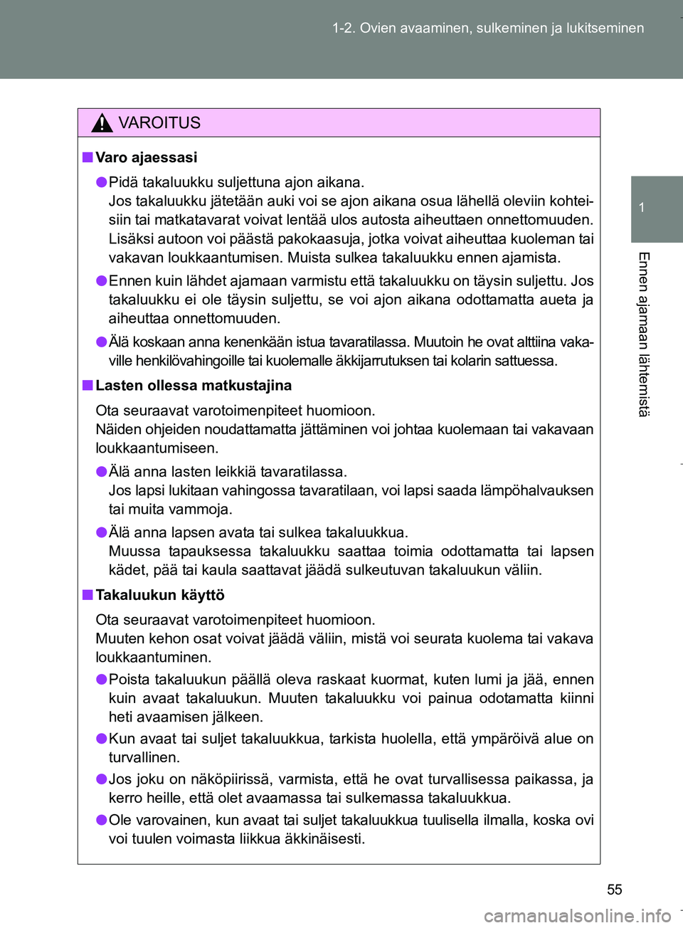TOYOTA VERSO 2016  Omistajan Käsikirja (in Finnish) 55
1-2. Ovien avaaminen, sulkeminen ja lukitseminen
1
Ennen ajamaan lähtemistä
OM64590FI
VAROITUS
n
Varo ajaessasi
l Pidä takaluukku suljettuna ajon aikana.
Jos takaluukku jätetään auki voi se a