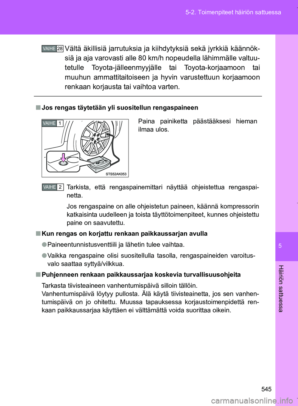 TOYOTA VERSO 2016 Omistajan Käsikirja (in Finnish) 5
545
5-2. Toimenpiteet häiriön sattuessa
Häiriön sattuessa
OM64590FI
Vältä äkillisiä jarrutuks
ia ja kiihdytyksiä sekä jyrkkiä käännök-
siä ja aja varovasti alle 80 km/h nopeudella lä TOYOTA VERSO 2016 Omistajan Käsikirja (in Finnish) 5
545
5-2. Toimenpiteet häiriön sattuessa
Häiriön sattuessa
OM64590FI
Vältä äkillisiä jarrutuks
ia ja kiihdytyksiä sekä jyrkkiä käännök-
siä ja aja varovasti alle 80 km/h nopeudella lä