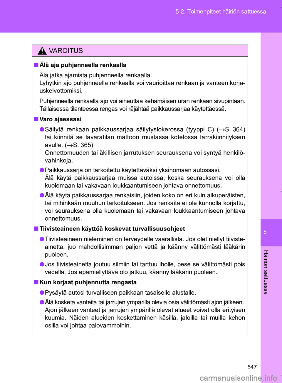 TOYOTA VERSO 2016 Omistajan Käsikirja (in Finnish) 5
547
5-2. Toimenpiteet häiriön sattuessa
Häiriön sattuessa
OM64590FI
VAROITUS
n
Älä aja puhjenneella renkaalla
Älä jatka ajamista puhjenneella renkaalla.
Lyhytkin ajo puhjenneella renkaalla v TOYOTA VERSO 2016 Omistajan Käsikirja (in Finnish) 5
547
5-2. Toimenpiteet häiriön sattuessa
Häiriön sattuessa
OM64590FI
VAROITUS
n
Älä aja puhjenneella renkaalla
Älä jatka ajamista puhjenneella renkaalla.
Lyhytkin ajo puhjenneella renkaalla v