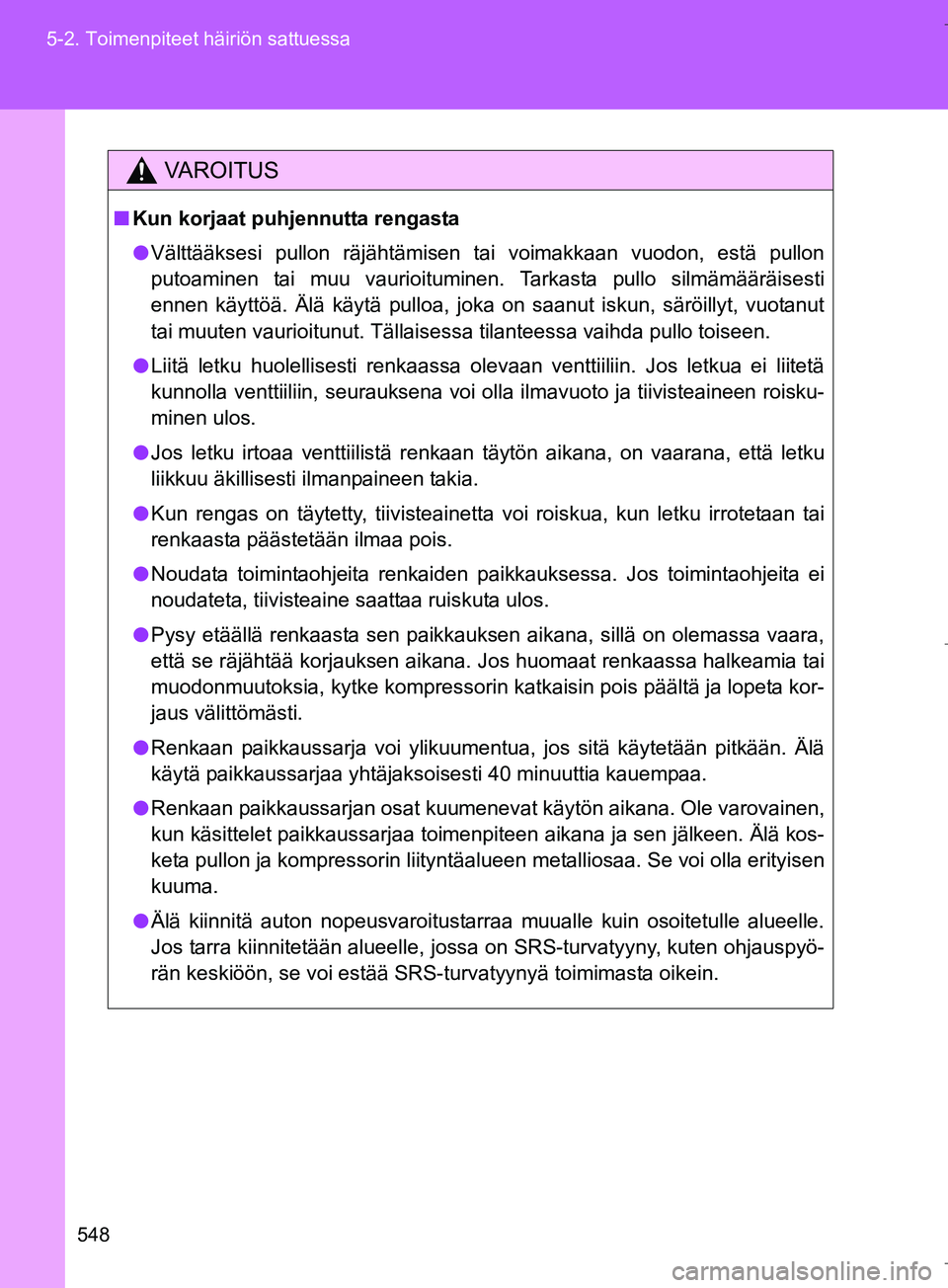 TOYOTA VERSO 2016 Omistajan Käsikirja (in Finnish) 548
5-2. Toimenpiteet häiriön sattuessa
OM64590FI
VAROITUS
n
Kun korjaat puhjennutta rengasta
l Välttääksesi pullon räjähtämisen tai voimakkaan vuodon, estä pullon
putoaminen tai muu vaurioit TOYOTA VERSO 2016 Omistajan Käsikirja (in Finnish) 548
5-2. Toimenpiteet häiriön sattuessa
OM64590FI
VAROITUS
n
Kun korjaat puhjennutta rengasta
l Välttääksesi pullon räjähtämisen tai voimakkaan vuodon, estä pullon
putoaminen tai muu vaurioit