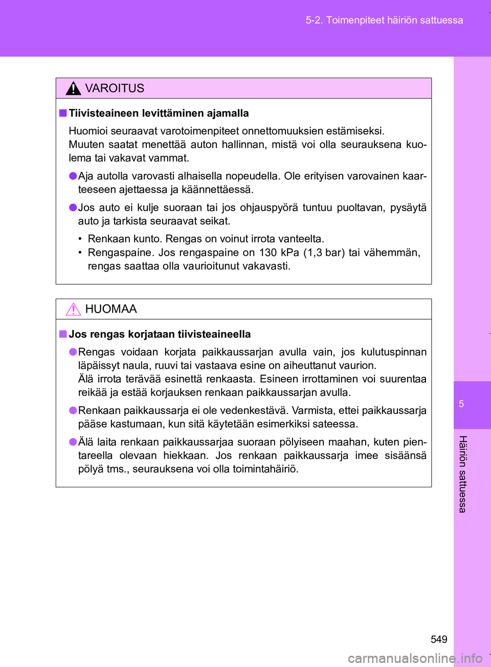 TOYOTA VERSO 2016 Omistajan Käsikirja (in Finnish) 5
549
5-2. Toimenpiteet häiriön sattuessa
Häiriön sattuessa
OM64590FI
VAROITUS
n
Tiivisteaineen levittäminen ajamalla
Huomioi seuraavat varotoimenpiteet onnettomuuksien estämiseksi.
Muuten saat TOYOTA VERSO 2016 Omistajan Käsikirja (in Finnish) 5
549
5-2. Toimenpiteet häiriön sattuessa
Häiriön sattuessa
OM64590FI
VAROITUS
n
Tiivisteaineen levittäminen ajamalla
Huomioi seuraavat varotoimenpiteet onnettomuuksien estämiseksi.
Muuten saat