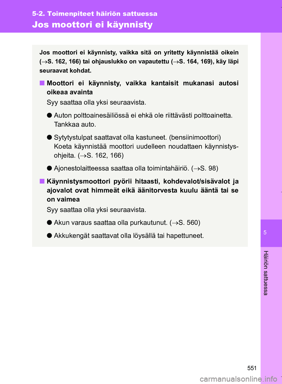 TOYOTA VERSO 2016  Omistajan Käsikirja (in Finnish) 5
551
5-2. Toimenpiteet häiriön sattuessa
Häiriön sattuessa
OM64590FI
Jos moottori ei käynnisty
Jos moottori ei käynnisty, vaikka sitä on yritetty käynnistää oikein
( S. 162, 166) tai ohj