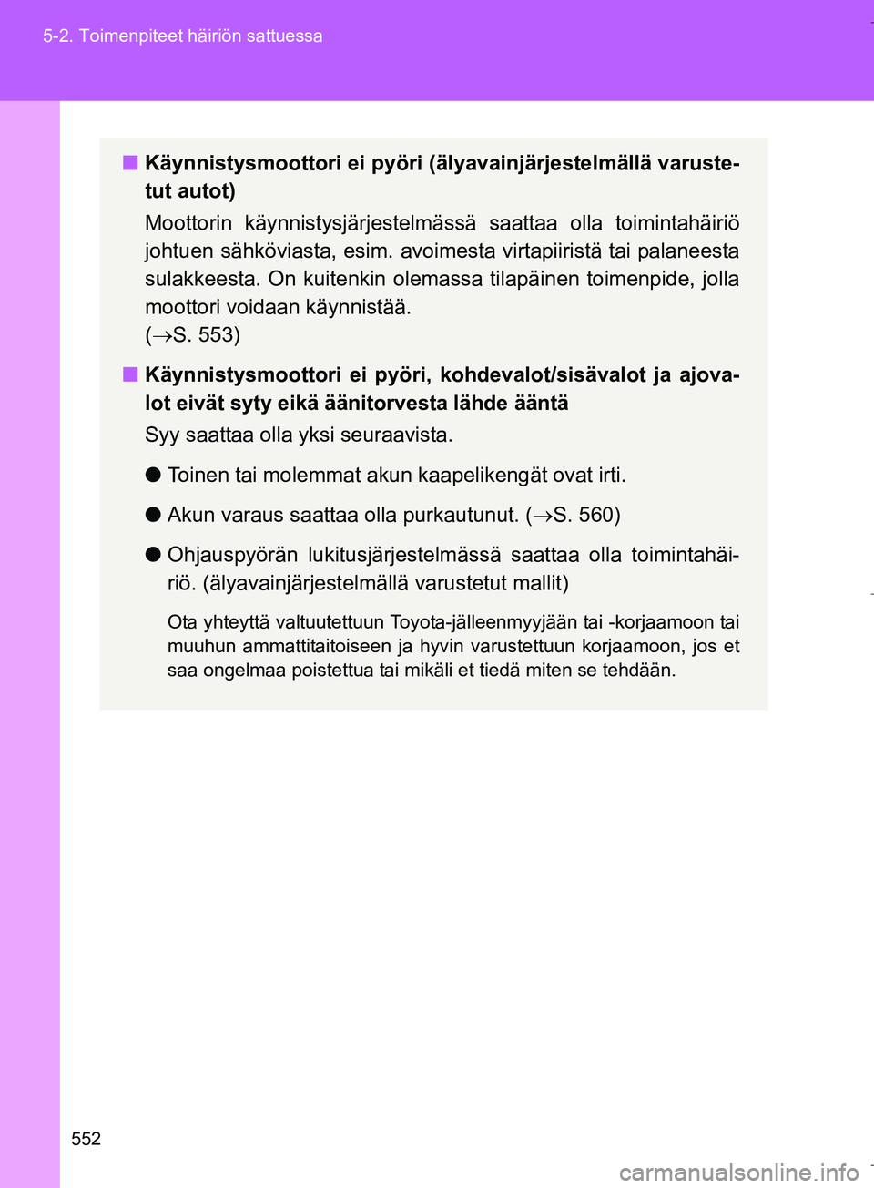 TOYOTA VERSO 2016  Omistajan Käsikirja (in Finnish) 552
5-2. Toimenpiteet häiriön sattuessa
OM64590FI
n
Käynnistysmoottori ei pyöri (ä lyavainjärjestelmällä varuste-
tut autot)
Moottorin käynnistysjä rjestelmässä saattaa olla toimintahäiri
