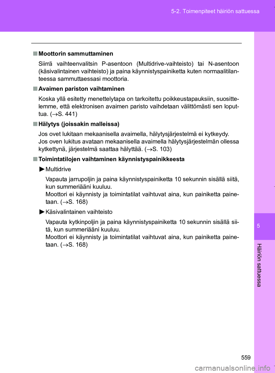 TOYOTA VERSO 2016  Omistajan Käsikirja (in Finnish) 5
559
5-2. Toimenpiteet häiriön sattuessa
Häiriön sattuessa
OM64590FI
n
Moottorin sammuttaminen
Siirrä vaihteenvalitsin P-asentoon (Multidrive-vaihteisto) tai N-asentoon
(käsivalintainen vaihtei