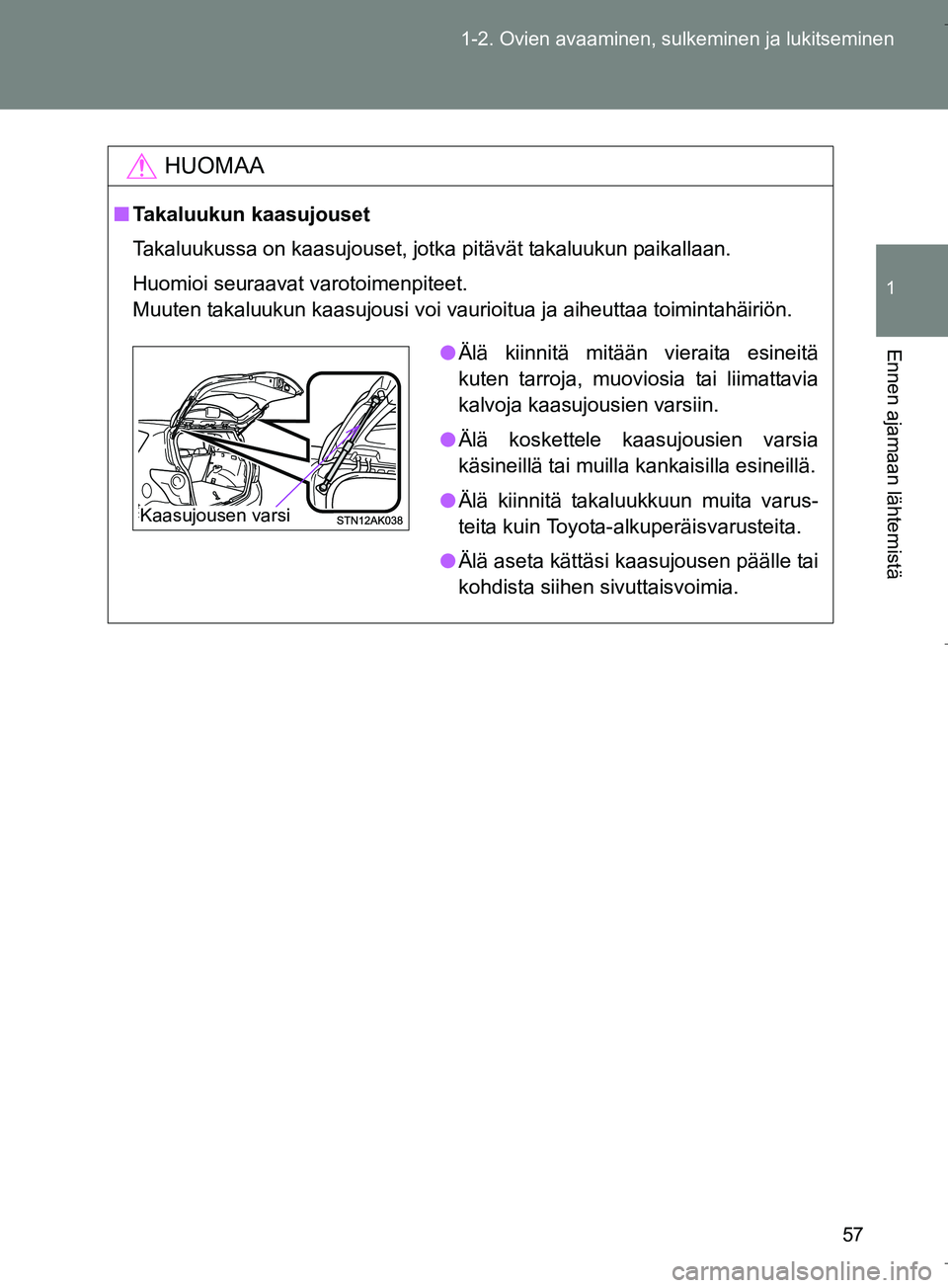 TOYOTA VERSO 2016  Omistajan Käsikirja (in Finnish) 57
1-2. Ovien avaaminen, sulkeminen ja lukitseminen
1
Ennen ajamaan lähtemistä
OM64590FI
HUOMAA
n
Takaluukun kaasujouset
Takaluukussa on kaasujouset, jotka pitävät takaluukun paikallaan.
Huomioi s