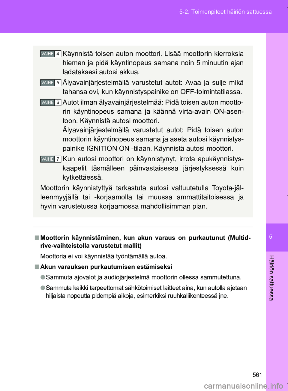 TOYOTA VERSO 2016 Omistajan Käsikirja (in Finnish) 5
561
5-2. Toimenpiteet häiriön sattuessa
Häiriön sattuessa
OM64590FI
n
Moottorin käynnistäminen, kun aku n varaus on purkautunut (Multid-
rive-vaihteistolla varustetut mallit)
Moottoria ei voi TOYOTA VERSO 2016 Omistajan Käsikirja (in Finnish) 5
561
5-2. Toimenpiteet häiriön sattuessa
Häiriön sattuessa
OM64590FI
n
Moottorin käynnistäminen, kun aku n varaus on purkautunut (Multid-
rive-vaihteistolla varustetut mallit)
Moottoria ei voi