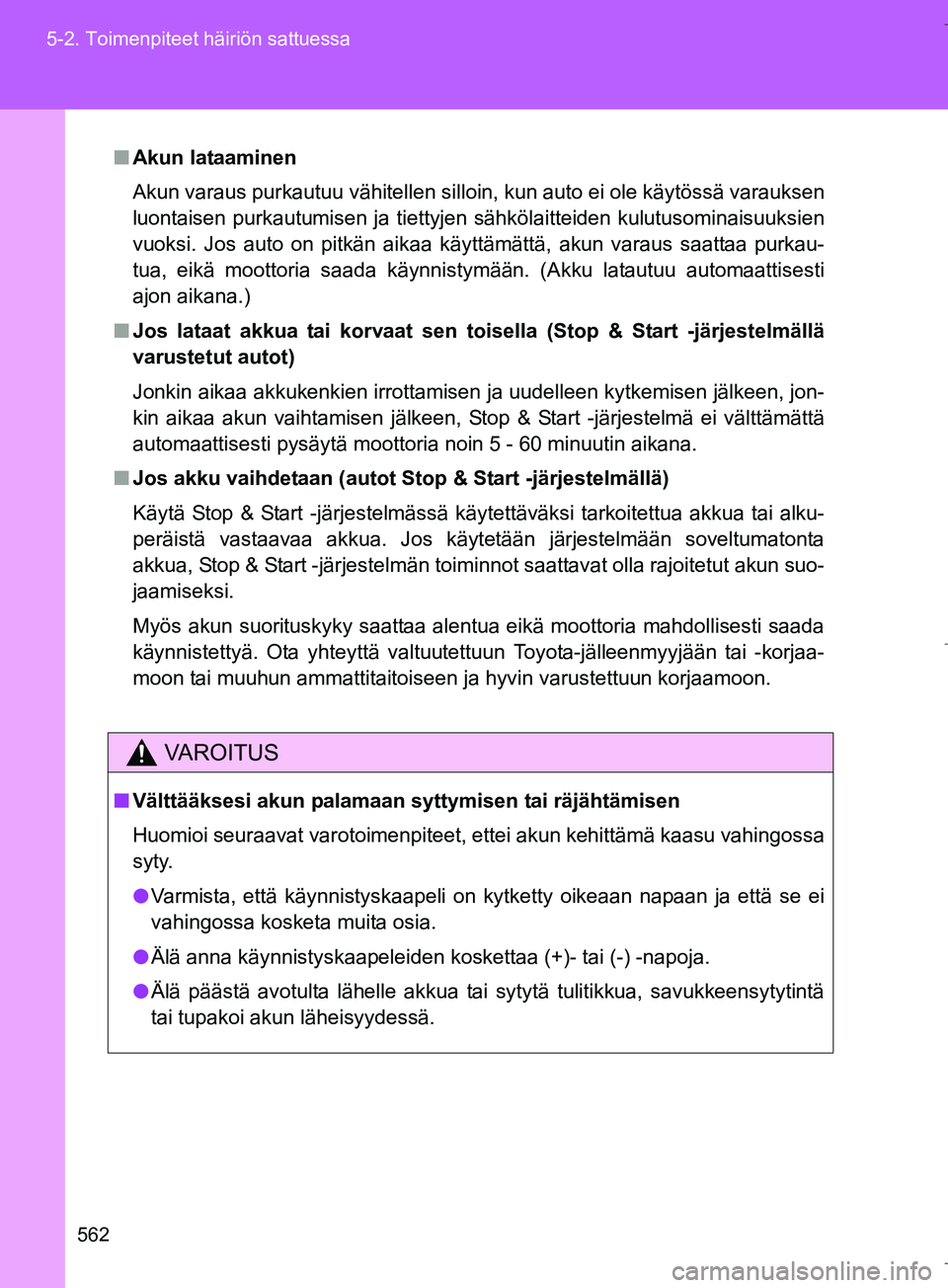 TOYOTA VERSO 2016 Omistajan Käsikirja (in Finnish) 562
5-2. Toimenpiteet häiriön sattuessa
OM64590FI
n
Akun lataaminen
Akun varaus purkautuu vähitellen silloin, kun auto ei ole käytössä varauksen
luontaisen purkautumisen ja tiettyjen sähkölait TOYOTA VERSO 2016 Omistajan Käsikirja (in Finnish) 562
5-2. Toimenpiteet häiriön sattuessa
OM64590FI
n
Akun lataaminen
Akun varaus purkautuu vähitellen silloin, kun auto ei ole käytössä varauksen
luontaisen purkautumisen ja tiettyjen sähkölait