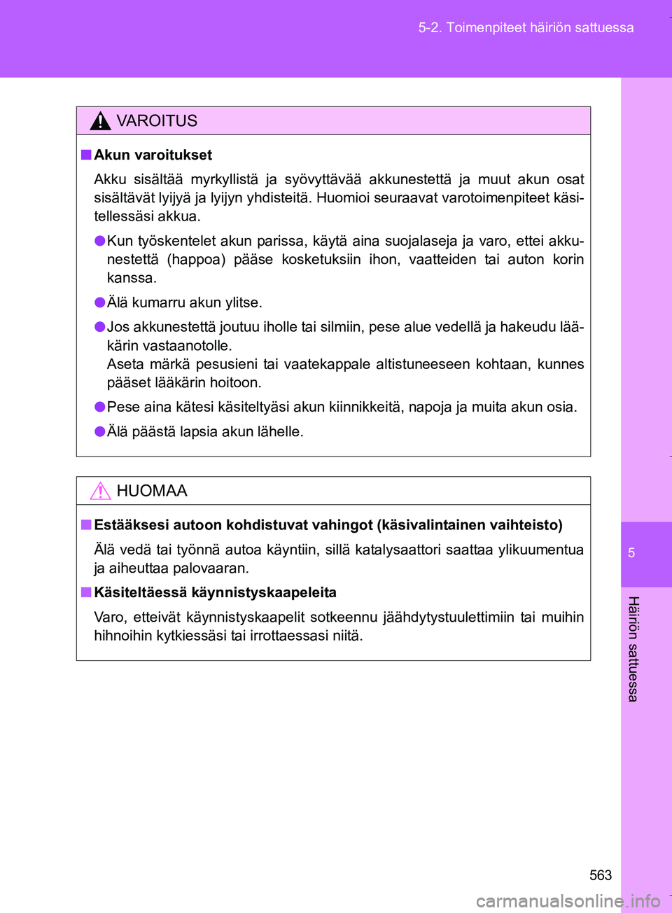 TOYOTA VERSO 2016 Omistajan Käsikirja (in Finnish) 5
563
5-2. Toimenpiteet häiriön sattuessa
Häiriön sattuessa
OM64590FI
VAROITUS
n
Akun varoitukset
Akku sisältää myrkyllistä ja syövyttävää akkunestettä ja muut akun osat
sisältävät lyi TOYOTA VERSO 2016 Omistajan Käsikirja (in Finnish) 5
563
5-2. Toimenpiteet häiriön sattuessa
Häiriön sattuessa
OM64590FI
VAROITUS
n
Akun varoitukset
Akku sisältää myrkyllistä ja syövyttävää akkunestettä ja muut akun osat
sisältävät lyi