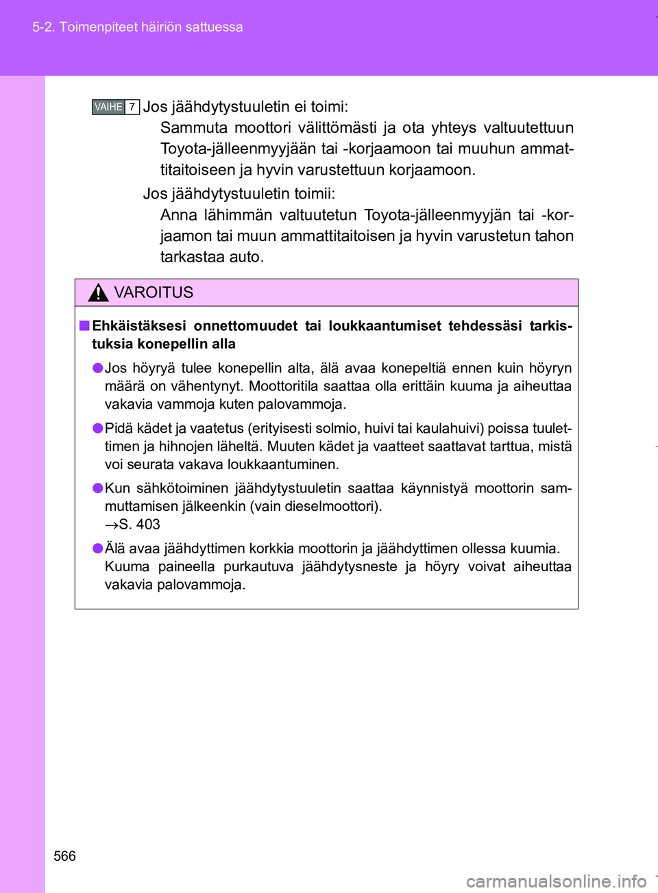 TOYOTA VERSO 2016 Omistajan Käsikirja (in Finnish) 566
5-2. Toimenpiteet häiriön sattuessa
OM64590FI
Jos jäähdytystuuletin ei toimi:
Sammuta moottori välittömästi ja ota yhteys valtuutettuun
Toyota-jälleenmyyjään tai -korjaamoon tai muuhun TOYOTA VERSO 2016 Omistajan Käsikirja (in Finnish) 566
5-2. Toimenpiteet häiriön sattuessa
OM64590FI
Jos jäähdytystuuletin ei toimi:
Sammuta moottori välittömästi ja ota yhteys valtuutettuun
Toyota-jälleenmyyjään tai -korjaamoon tai muuhun