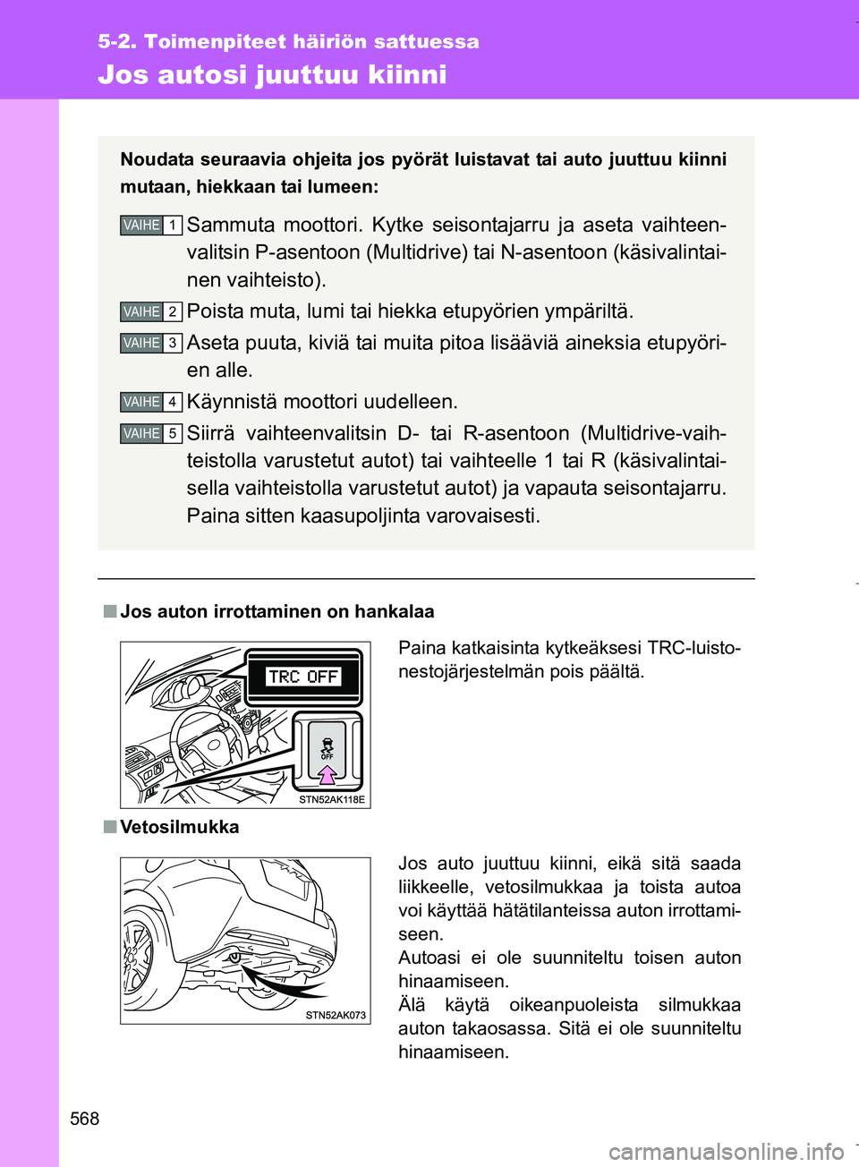 TOYOTA VERSO 2016 Omistajan Käsikirja (in Finnish) 568
5-2. Toimenpiteet häiriön sattuessa
OM64590FI
Jos autosi juuttuu kiinni
nJos auton irrottaminen on hankalaa
n Vetosilmukka
Noudata seuraavia ohjeita jos pyörät luistavat tai auto juuttuu kiinn TOYOTA VERSO 2016 Omistajan Käsikirja (in Finnish) 568
5-2. Toimenpiteet häiriön sattuessa
OM64590FI
Jos autosi juuttuu kiinni
nJos auton irrottaminen on hankalaa
n Vetosilmukka
Noudata seuraavia ohjeita jos pyörät luistavat tai auto juuttuu kiinn