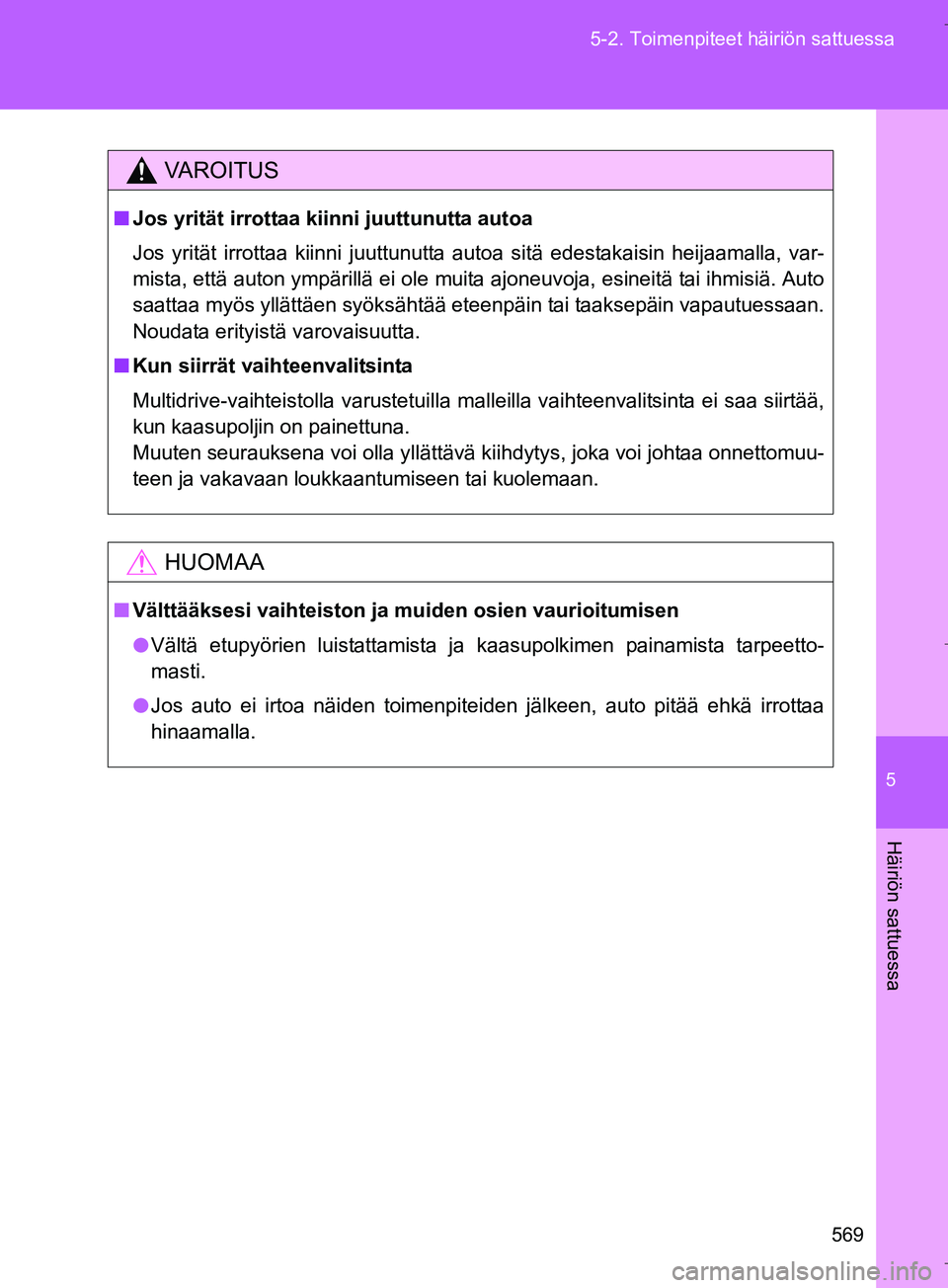 TOYOTA VERSO 2016 Omistajan Käsikirja (in Finnish) 5
569
5-2. Toimenpiteet häiriön sattuessa
Häiriön sattuessa
OM64590FI
VAROITUS
n
Jos yrität irrottaa kiin ni juuttunutta autoa
Jos yrität irrottaa kiinni juuttunutta autoa sitä edestakaisin hei TOYOTA VERSO 2016 Omistajan Käsikirja (in Finnish) 5
569
5-2. Toimenpiteet häiriön sattuessa
Häiriön sattuessa
OM64590FI
VAROITUS
n
Jos yrität irrottaa kiin ni juuttunutta autoa
Jos yrität irrottaa kiinni juuttunutta autoa sitä edestakaisin hei
