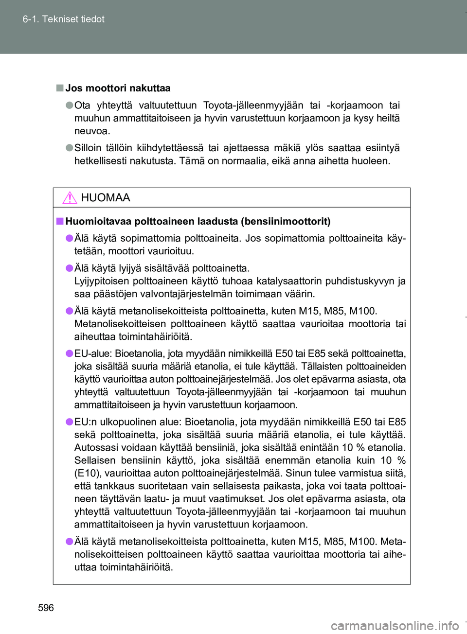 TOYOTA VERSO 2016  Omistajan Käsikirja (in Finnish) 596
6-1. Tekniset tiedot
OM64590FI
n
Jos moottori nakuttaa
l Ota yhteyttä valtuutettuun Toyota-jälleenmyyjään tai -korjaamoon tai
muuhun ammattitaitoiseen ja hyvin varustettuun korjaamoon ja kysy 