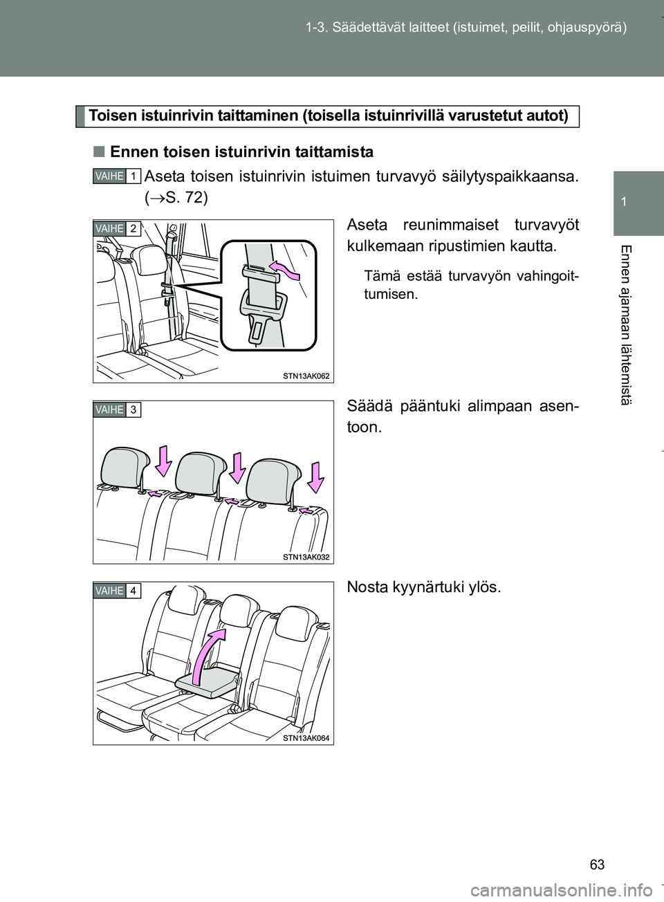 TOYOTA VERSO 2016 Omistajan Käsikirja (in Finnish) 63
1-3. Säädettävät la
itteet (istuimet, peilit, ohjauspyörä)
1
Ennen ajamaan lähtemistä
OM64590FI
Toisen istuinrivin taittaminen (toise lla istuinrivillä varustetut autot)
n Ennen toisen ist TOYOTA VERSO 2016 Omistajan Käsikirja (in Finnish) 63
1-3. Säädettävät la
itteet (istuimet, peilit, ohjauspyörä)
1
Ennen ajamaan lähtemistä
OM64590FI
Toisen istuinrivin taittaminen (toise lla istuinrivillä varustetut autot)
n Ennen toisen ist