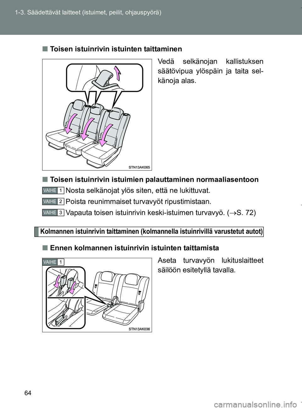 TOYOTA VERSO 2016 Omistajan Käsikirja (in Finnish) 64
1-3. Säädettävät laitteet (istuimet, peilit, ohjauspyörä)
OM64590FI
n
Toisen istuinrivin istuinten taittaminen
Vedä selkänojan kallistuksen
säätövipua ylöspäin ja taita sel-
känoja al TOYOTA VERSO 2016 Omistajan Käsikirja (in Finnish) 64
1-3. Säädettävät laitteet (istuimet, peilit, ohjauspyörä)
OM64590FI
n
Toisen istuinrivin istuinten taittaminen
Vedä selkänojan kallistuksen
säätövipua ylöspäin ja taita sel-
känoja al