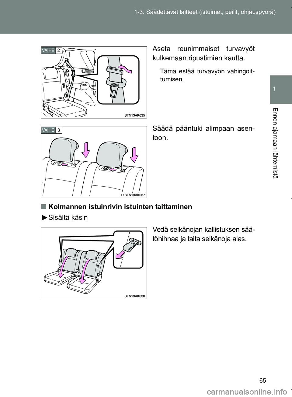 TOYOTA VERSO 2016 Omistajan Käsikirja (in Finnish) 65
1-3. Säädettävät la
itteet (istuimet, peilit, ohjauspyörä)
1
Ennen ajamaan lähtemistä
OM64590FI Aseta reunimmaiset turvavyöt
kulkemaan ripustimien kautta.
Tämä estää turvavyön vahingo TOYOTA VERSO 2016 Omistajan Käsikirja (in Finnish) 65
1-3. Säädettävät la
itteet (istuimet, peilit, ohjauspyörä)
1
Ennen ajamaan lähtemistä
OM64590FI Aseta reunimmaiset turvavyöt
kulkemaan ripustimien kautta.
Tämä estää turvavyön vahingo