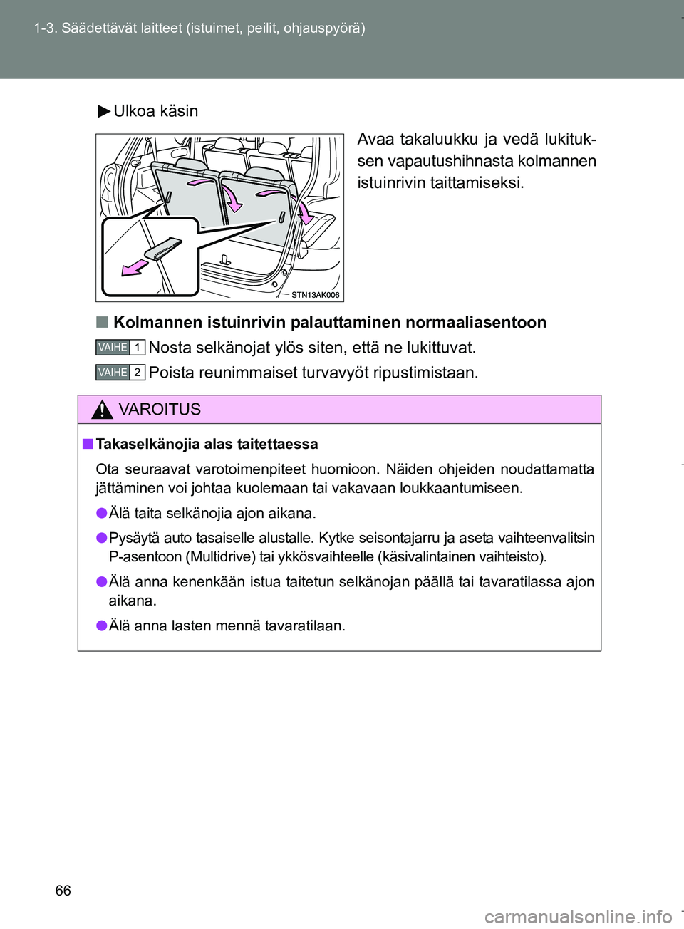TOYOTA VERSO 2016 Omistajan Käsikirja (in Finnish) 66
1-3. Säädettävät laitteet (istuimet, peilit, ohjauspyörä)
OM64590FI
Ulkoa käsin
Avaa takaluukku ja vedä lukituk-
sen vapautushihnasta kolmannen
istuinrivin taittamiseksi.
n Kolmannen istuin TOYOTA VERSO 2016 Omistajan Käsikirja (in Finnish) 66
1-3. Säädettävät laitteet (istuimet, peilit, ohjauspyörä)
OM64590FI
Ulkoa käsin
Avaa takaluukku ja vedä lukituk-
sen vapautushihnasta kolmannen
istuinrivin taittamiseksi.
n Kolmannen istuin