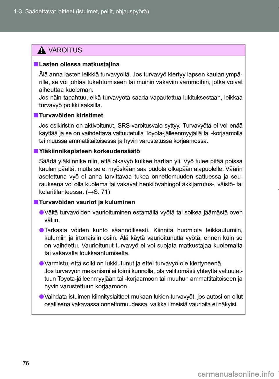 TOYOTA VERSO 2016 Omistajan Käsikirja (in Finnish) 76
1-3. Säädettävät laitteet (istuimet, peilit, ohjauspyörä)
OM64590FI
VAROITUS
n
Lasten ollessa matkustajina
Älä anna lasten leikkiä turvavyöllä. Jos turvavyö kiertyy lapsen kaulan ympä- TOYOTA VERSO 2016 Omistajan Käsikirja (in Finnish) 76
1-3. Säädettävät laitteet (istuimet, peilit, ohjauspyörä)
OM64590FI
VAROITUS
n
Lasten ollessa matkustajina
Älä anna lasten leikkiä turvavyöllä. Jos turvavyö kiertyy lapsen kaulan ympä-