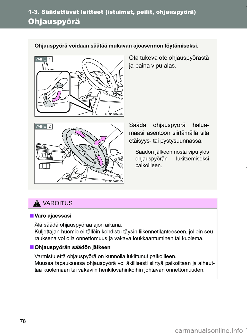 TOYOTA VERSO 2016 Omistajan Käsikirja (in Finnish) 78
1-3. Säädettävät laitteet (istuimet, peilit, ohjauspyörä)
OM64590FI
Ohjauspyörä
VAROITUS
nVaro ajaessasi
Älä säädä ohjauspyörää ajon aikana.
Kuljettajan huomio ei tällöin kohdistu TOYOTA VERSO 2016 Omistajan Käsikirja (in Finnish) 78
1-3. Säädettävät laitteet (istuimet, peilit, ohjauspyörä)
OM64590FI
Ohjauspyörä
VAROITUS
nVaro ajaessasi
Älä säädä ohjauspyörää ajon aikana.
Kuljettajan huomio ei tällöin kohdistu