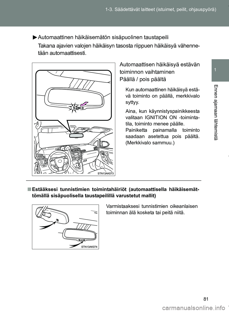 TOYOTA VERSO 2016 Omistajan Käsikirja (in Finnish) 81
1-3. Säädettävät la
itteet (istuimet, peilit, ohjauspyörä)
1
Ennen ajamaan lähtemistä
OM64590FIAutomaattinen häikäisemätön sisäpuolinen taustapeili
Takana ajavien valojen häikäisyn t TOYOTA VERSO 2016 Omistajan Käsikirja (in Finnish) 81
1-3. Säädettävät la
itteet (istuimet, peilit, ohjauspyörä)
1
Ennen ajamaan lähtemistä
OM64590FIAutomaattinen häikäisemätön sisäpuolinen taustapeili
Takana ajavien valojen häikäisyn t