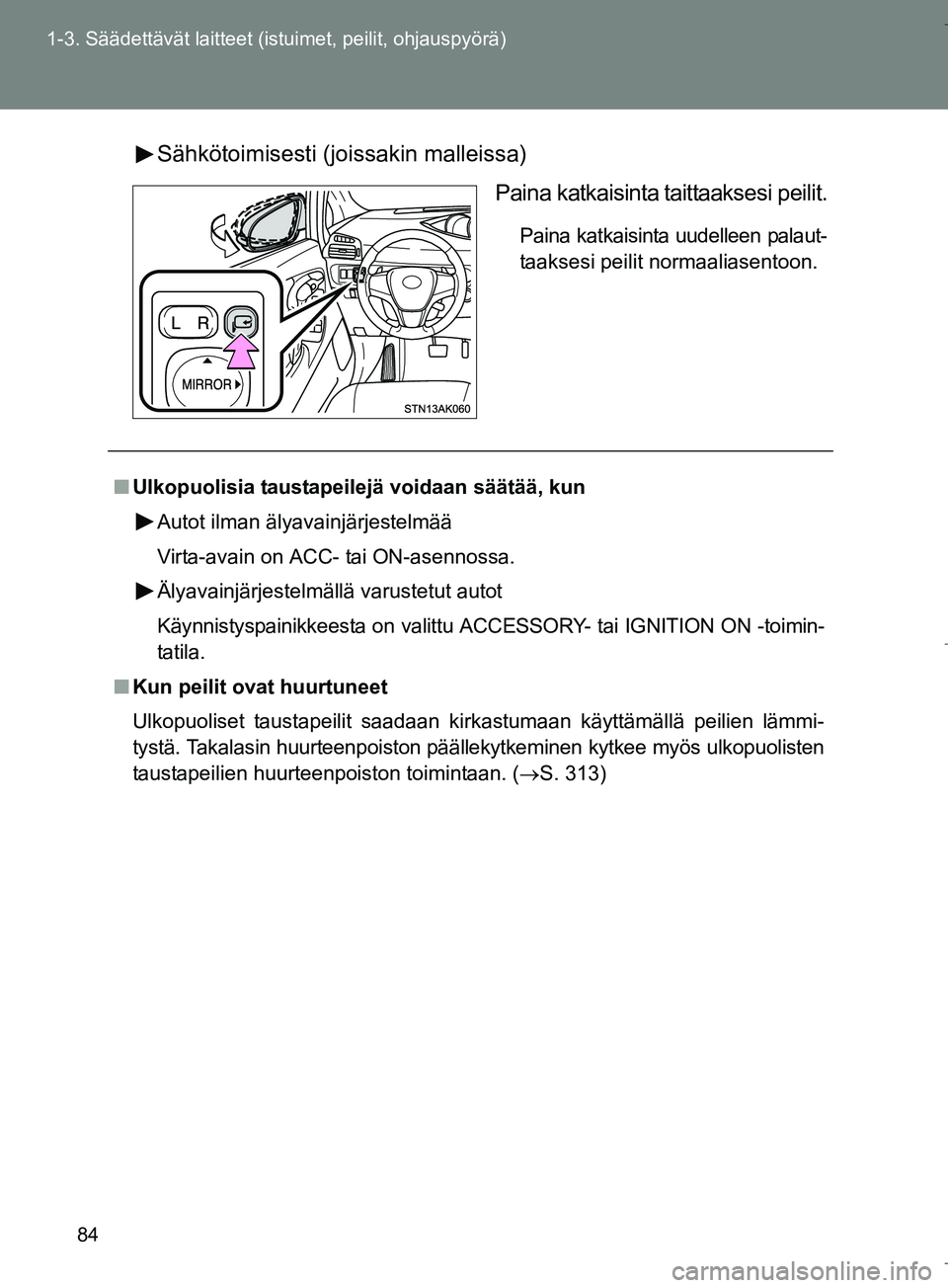 TOYOTA VERSO 2016 Omistajan Käsikirja (in Finnish) 84
1-3. Säädettävät laitteet (istuimet, peilit, ohjauspyörä)
OM64590FI
Sähkötoimisesti (joi
ssakin malleissa)
Paina katkaisinta taittaaksesi peilit.
Paina katkaisinta uudelleen palaut-
taakses TOYOTA VERSO 2016 Omistajan Käsikirja (in Finnish) 84
1-3. Säädettävät laitteet (istuimet, peilit, ohjauspyörä)
OM64590FI
Sähkötoimisesti (joi
ssakin malleissa)
Paina katkaisinta taittaaksesi peilit.
Paina katkaisinta uudelleen palaut-
taakses