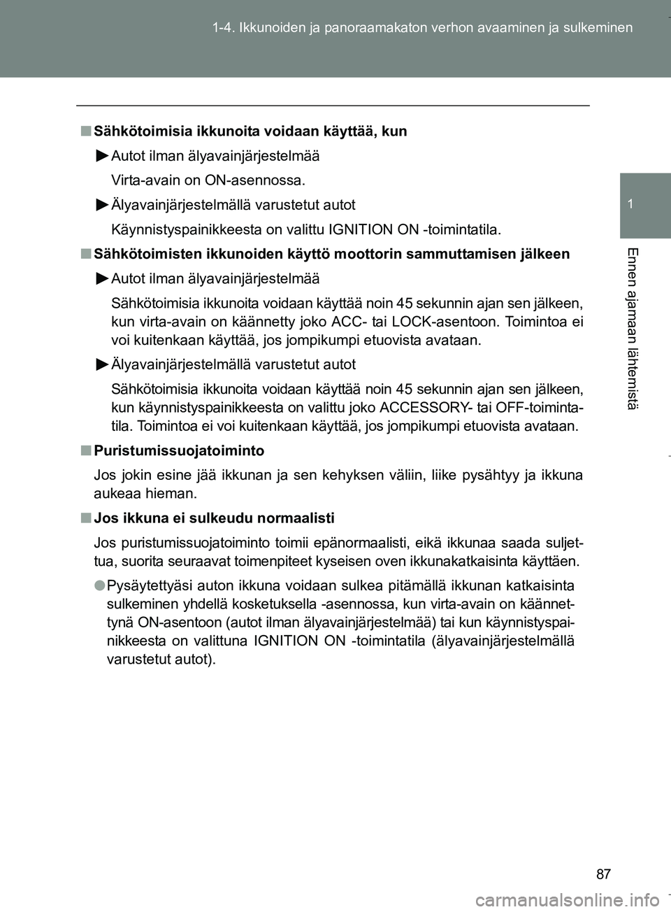 TOYOTA VERSO 2016 Omistajan Käsikirja (in Finnish) 87
1-4. Ikkunoiden ja
panoraamakaton verhon avaaminen ja sulkeminen
1
Ennen ajamaan lähtemistä
OM64590FI
nSähkötoimisia ikkunoita voidaan käyttää, kun
Autot ilman älyavainjärjestelmää
Virt TOYOTA VERSO 2016 Omistajan Käsikirja (in Finnish) 87
1-4. Ikkunoiden ja
panoraamakaton verhon avaaminen ja sulkeminen
1
Ennen ajamaan lähtemistä
OM64590FI
nSähkötoimisia ikkunoita voidaan käyttää, kun
Autot ilman älyavainjärjestelmää
Virt