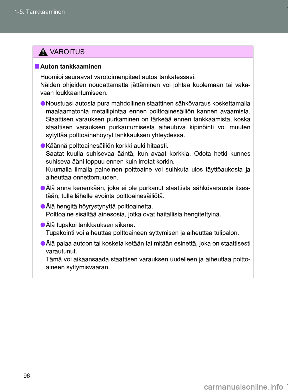 TOYOTA VERSO 2016 Omistajan Käsikirja (in Finnish) 96
1-5. Tankkaaminen
OM64590FI
VAROITUS
n
Auton tankkaaminen
Huomioi seuraavat varotoimenpiteet autoa tankatessasi.
Näiden ohjeiden noudattamatta jättäminen voi johtaa kuolemaan tai vaka-
vaan lou TOYOTA VERSO 2016 Omistajan Käsikirja (in Finnish) 96
1-5. Tankkaaminen
OM64590FI
VAROITUS
n
Auton tankkaaminen
Huomioi seuraavat varotoimenpiteet autoa tankatessasi.
Näiden ohjeiden noudattamatta jättäminen voi johtaa kuolemaan tai vaka-
vaan lou